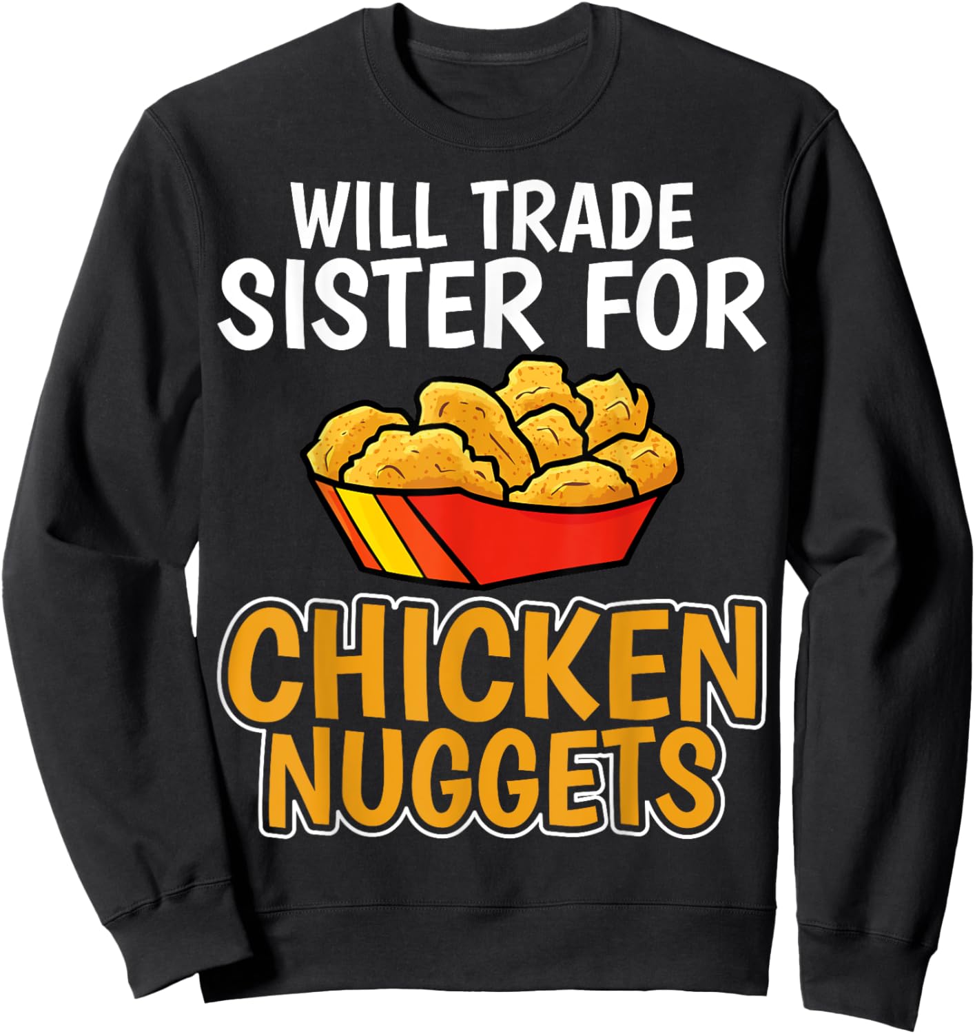 Chicken Nugget Lover - Will Trade Sister for Chicken Nuggets Sweatshirt - Sweatshirt | Black