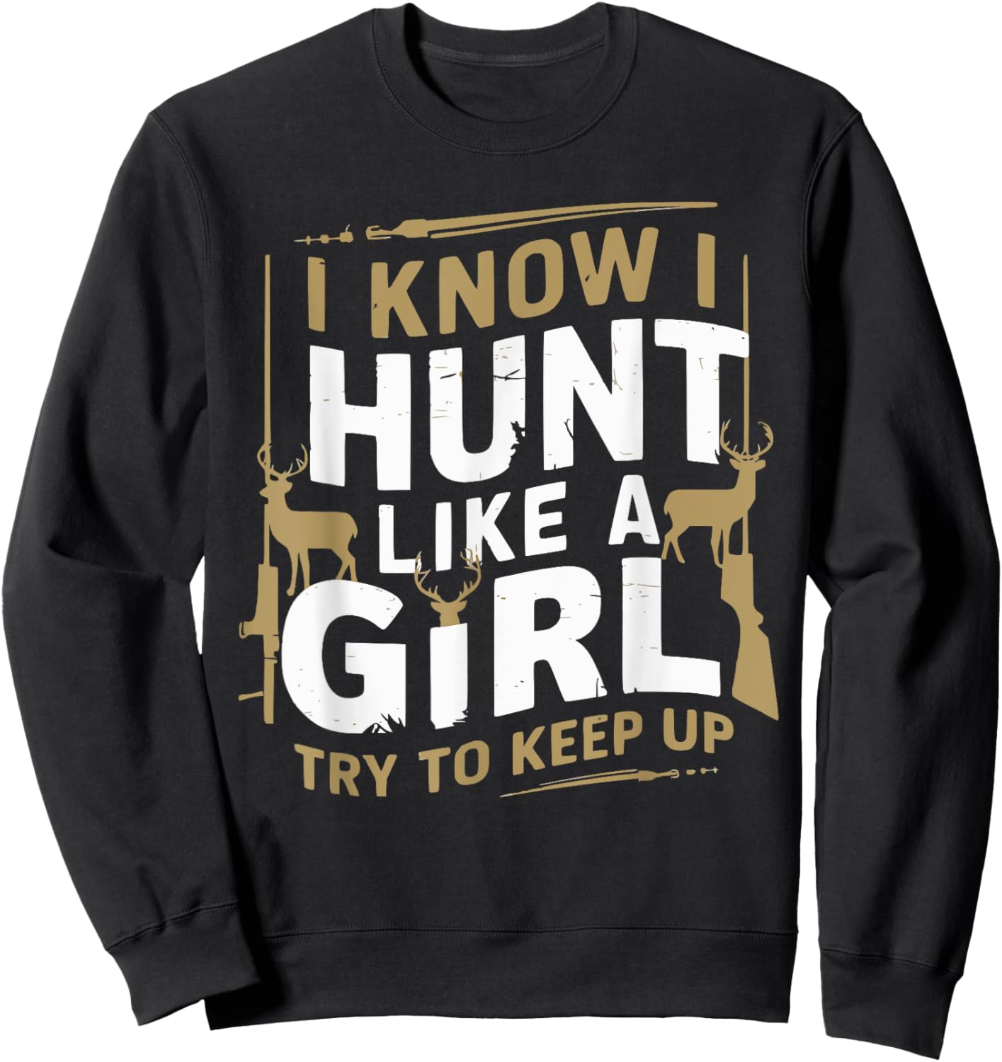 I Know I Hunt Like A Girl Try To Keep Up Funny Hunting Sweatshirt - Sweatshirt | Black