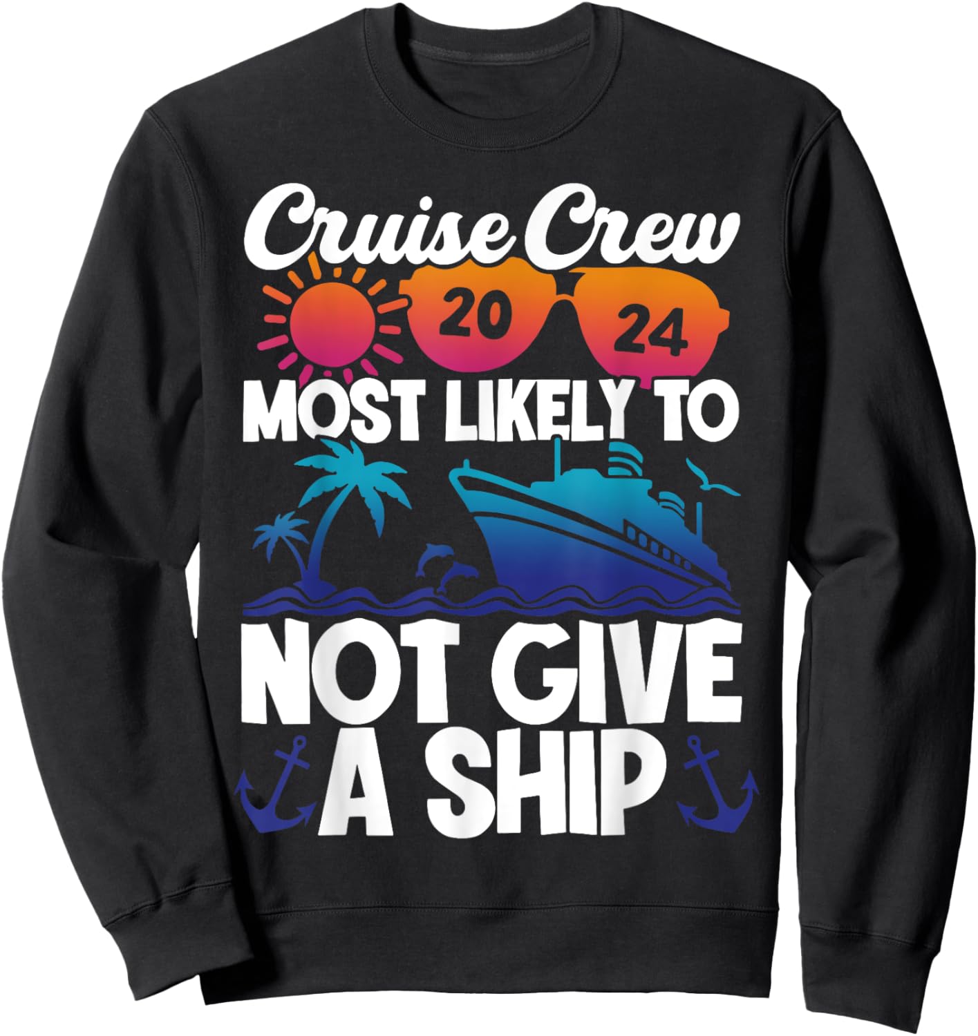 Cruise Crew 2024 Most Likely To Not Give A Ship Sweatshirt - Sweatshirt | Black