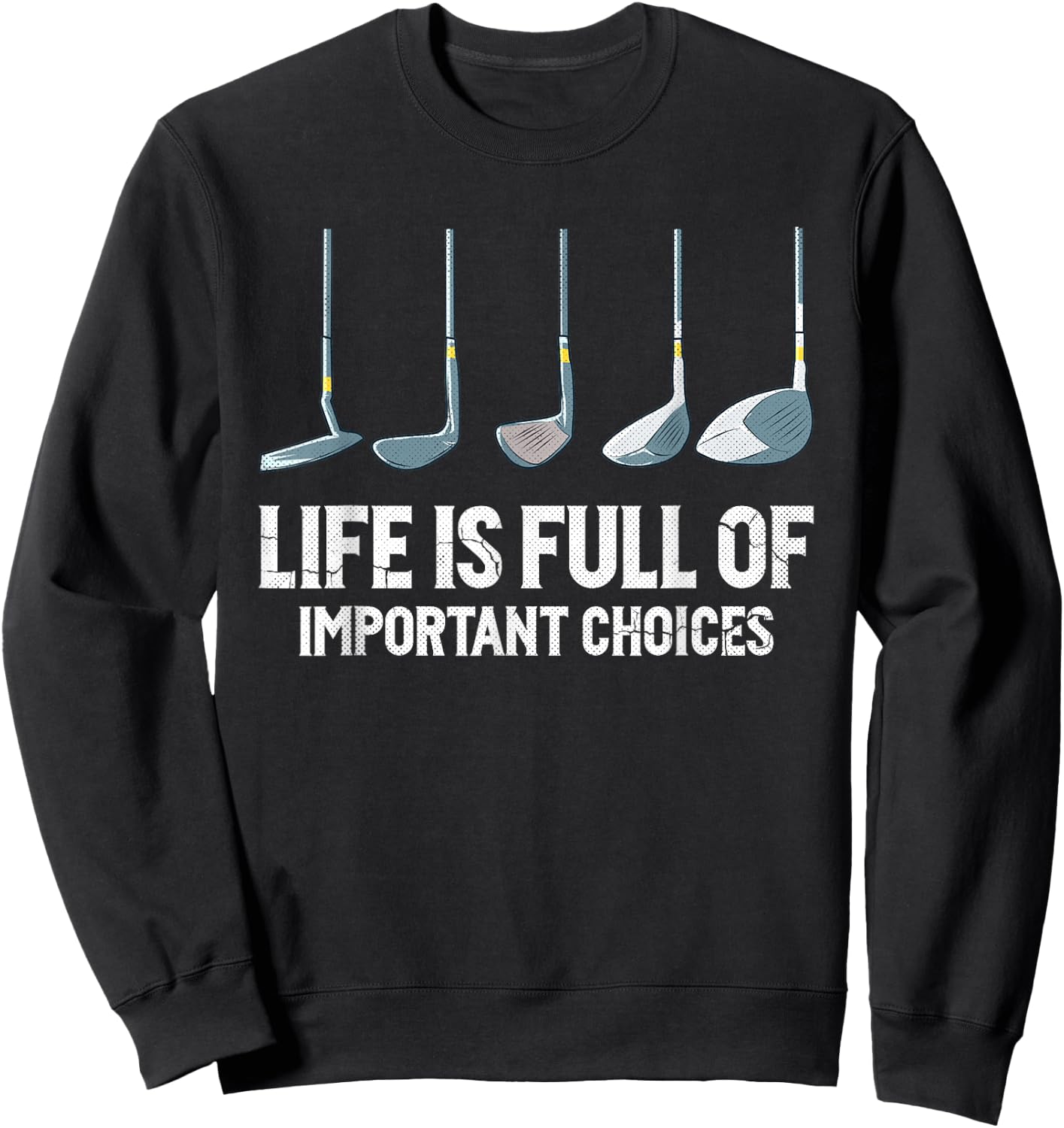 Life is Full Of Important Choices golf clubs types Sweatshirt - Sweatshirt | Black