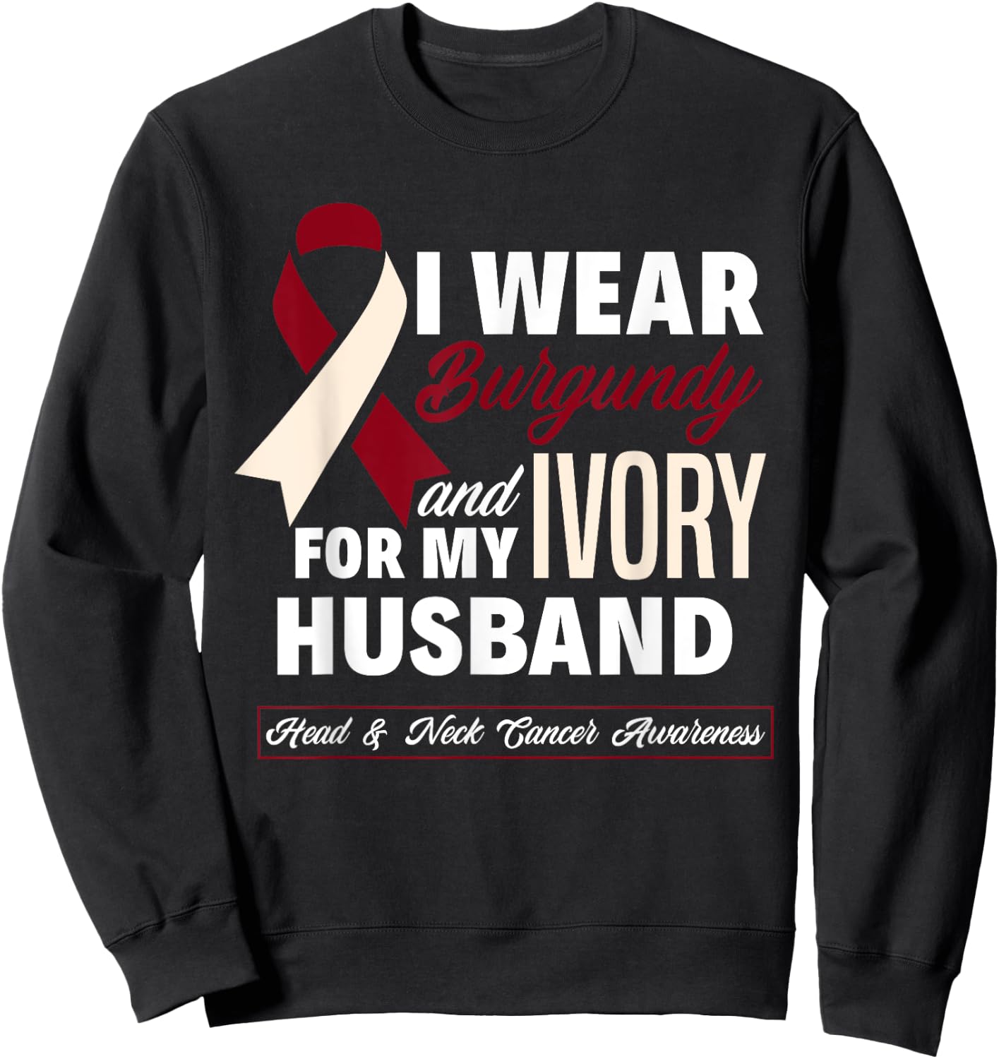 I Wear Burgundy & Ivory For My Husband Head & Neck Cancer Sweatshirt - Sweatshirt | Black
