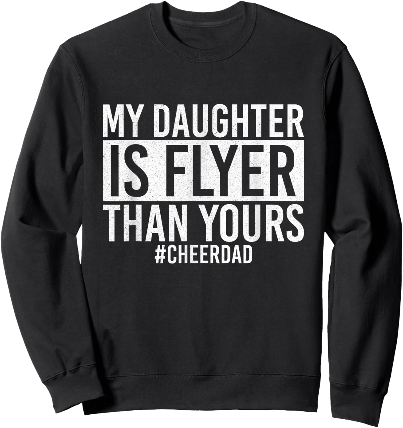 My Daughter Is Flyer Than Yours Cheer Dad Funny Cheerleading Sweatshirt - Sweatshirt | Black