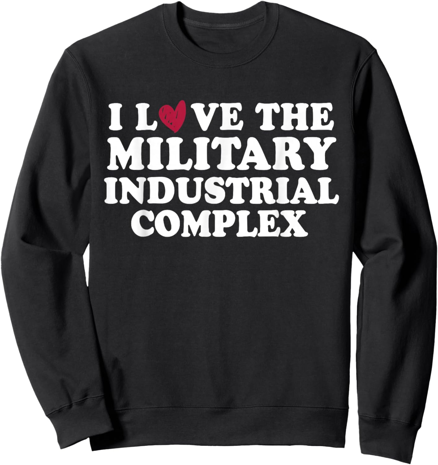 I Love Military Industrial Complex Sweatshirt - Sweatshirt | Black