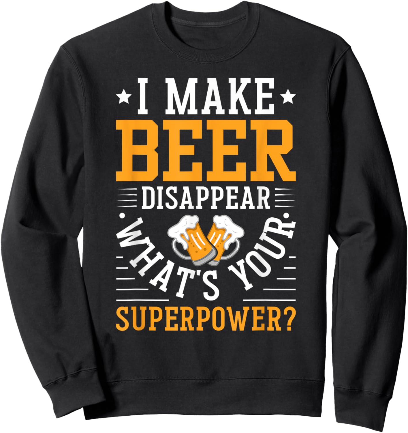I Make Beer Disappear What's Your Superpower Funny Drinking Sweatshirt - Sweatshirt | Black