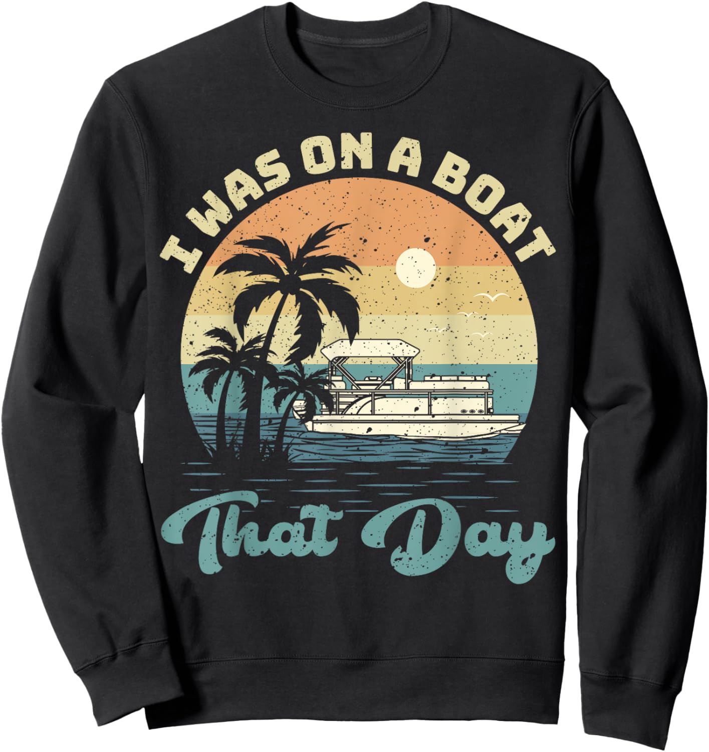 I Was On A Boat That Day Vintage Pontoon Boat Summer Sweatshirt - Sweatshirt | Black