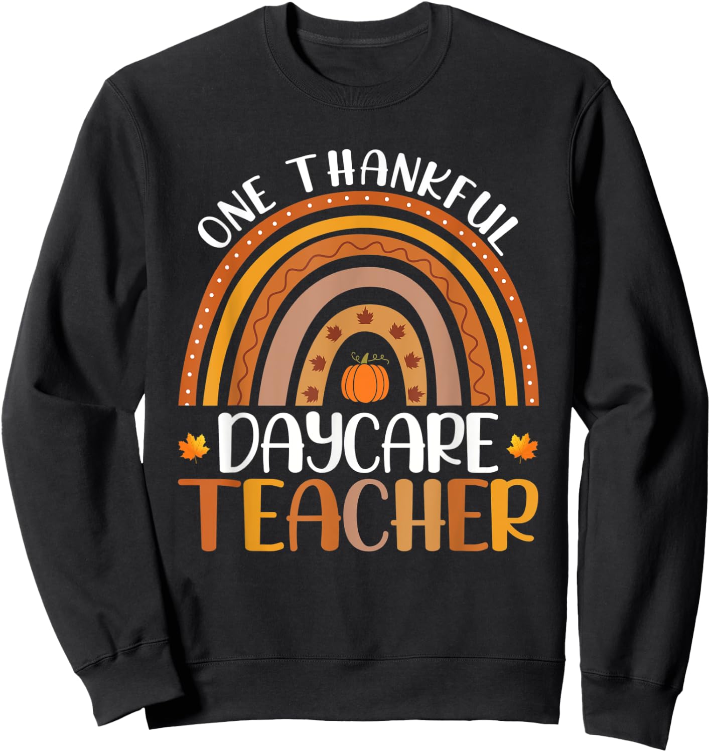 One Thankful Daycare Teacher Fall Rainbow Thanksgiving Day Sweatshirt - Sweatshirt | Black