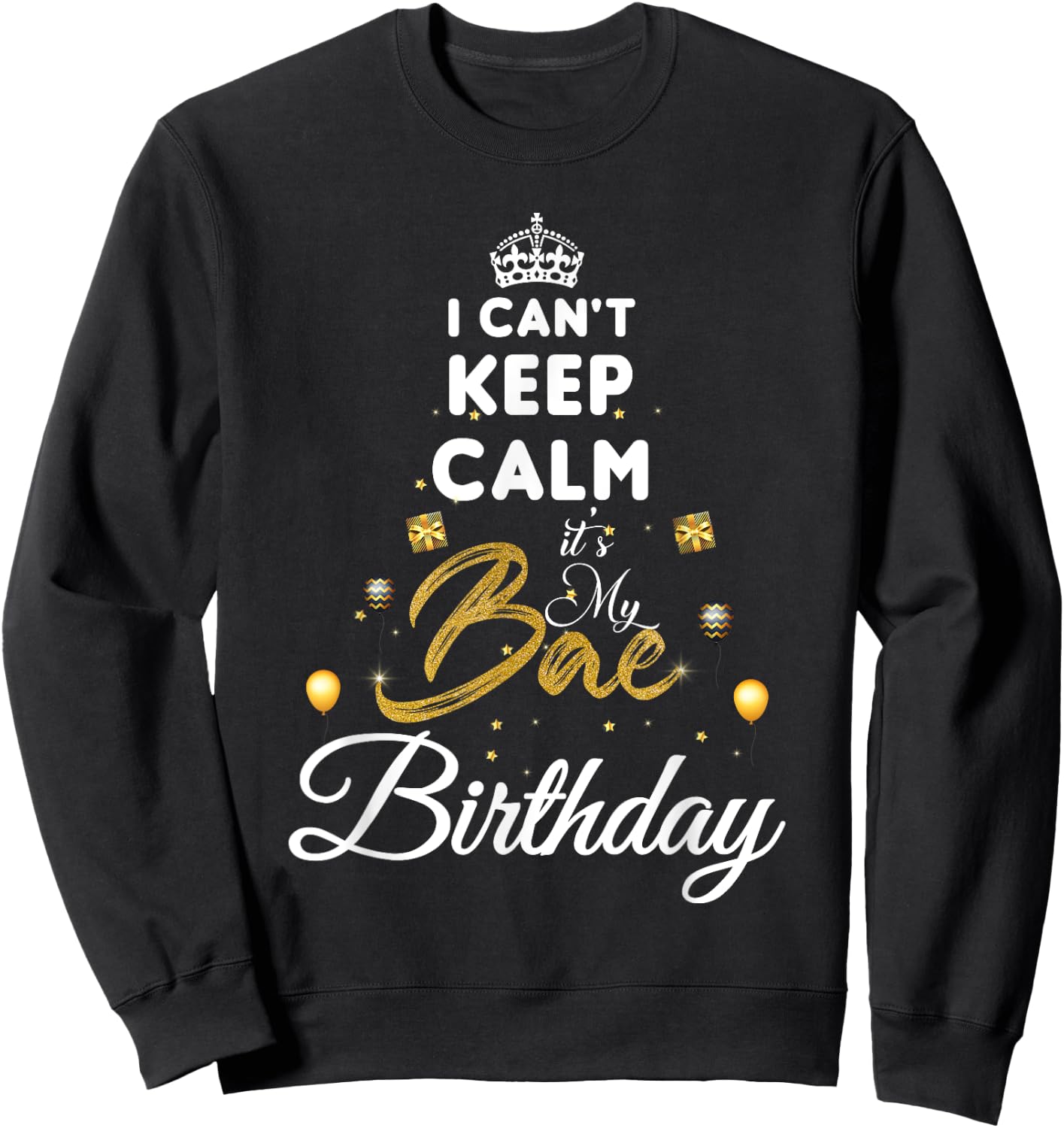 Birthday Girlfriend - I Cant Keep Calm Its My Bae Birthday Sweatshirt - Sweatshirt | Black