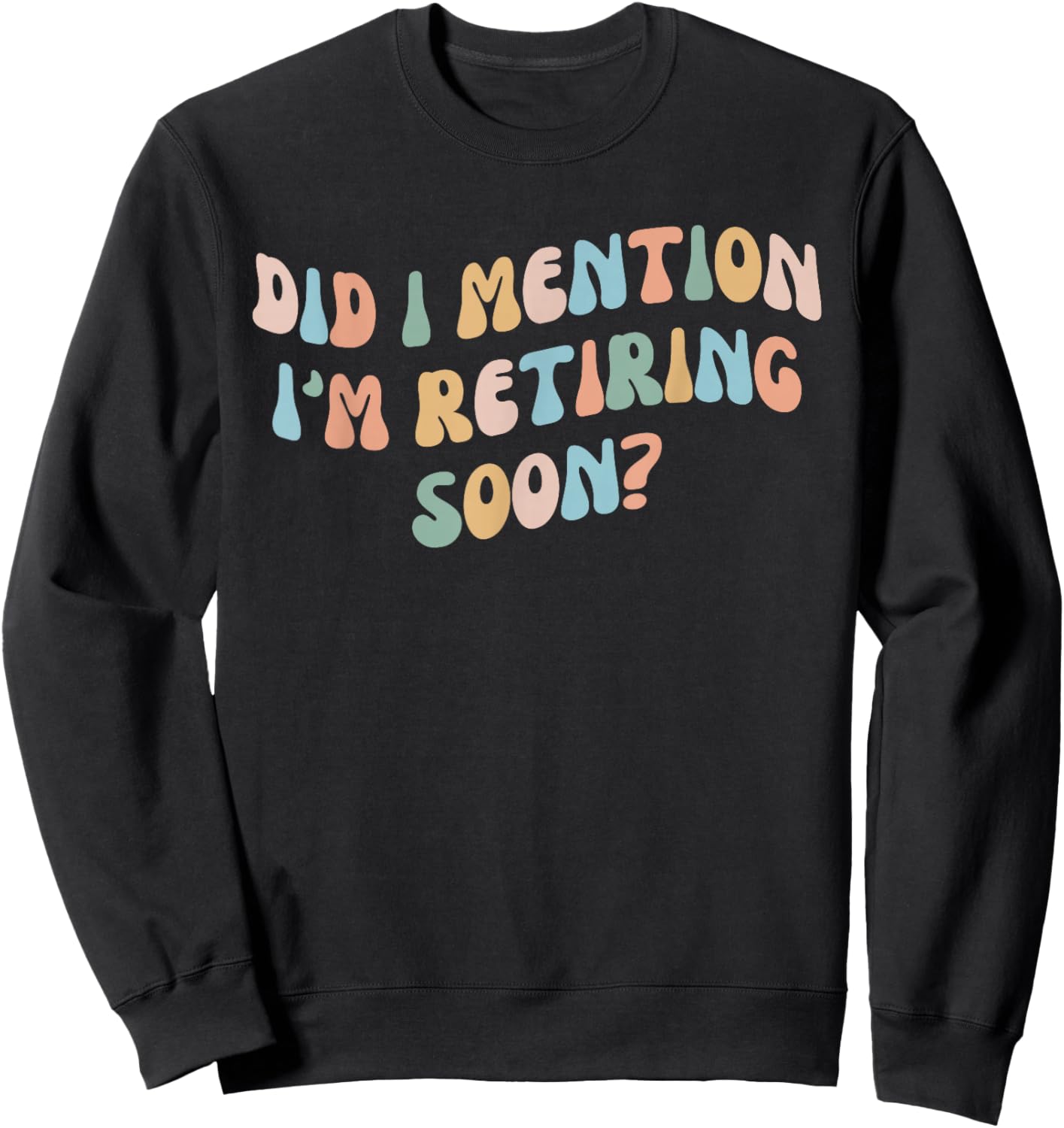 Did I Mention I'm Retiring Soon Funny Retirement 2024 Sweatshirt - Sweatshirt | Black