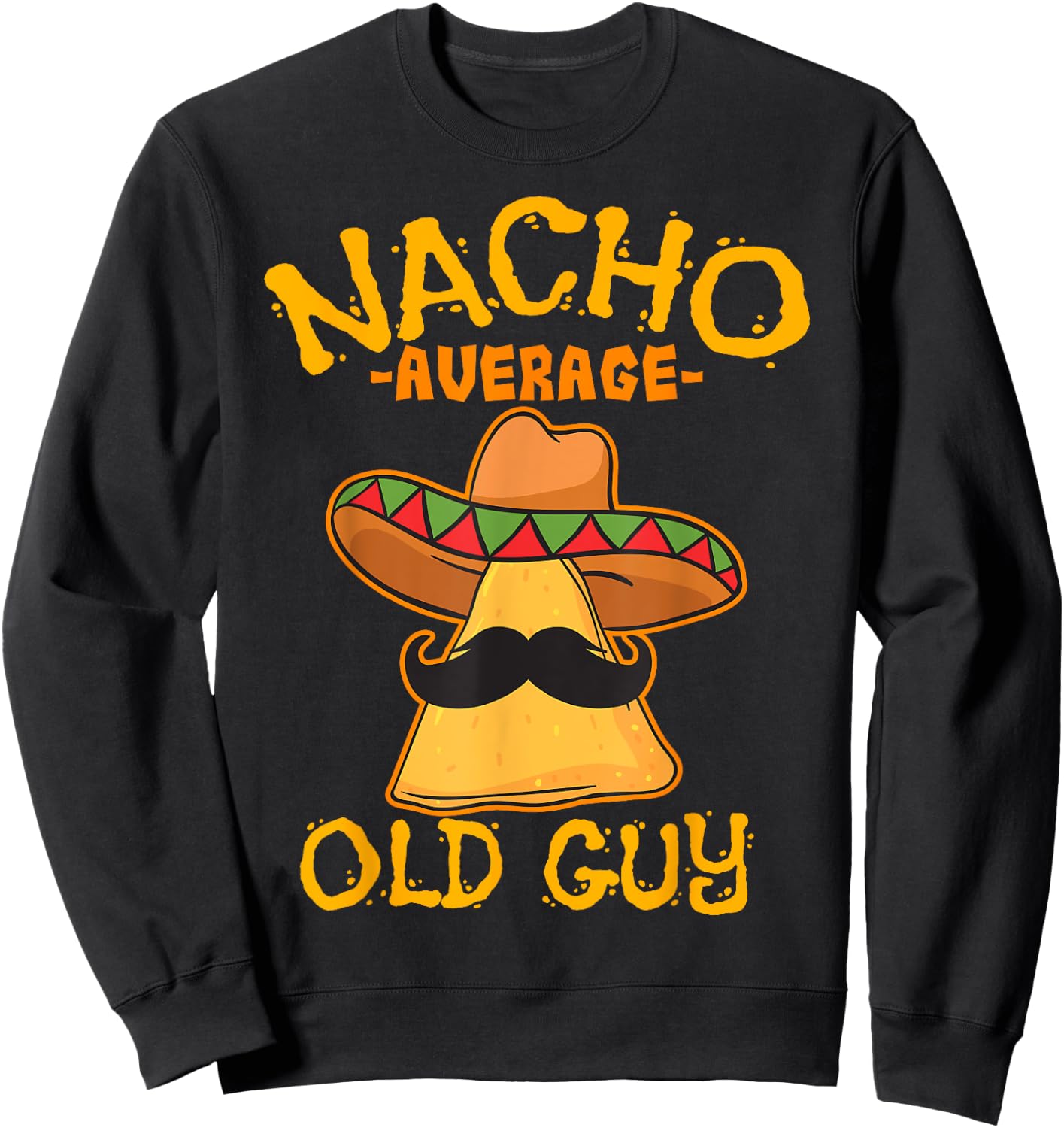 Nacho Average Old Guy Mexican Grandfather Cinco De Mayo Sweatshirt - Sweatshirt | Black