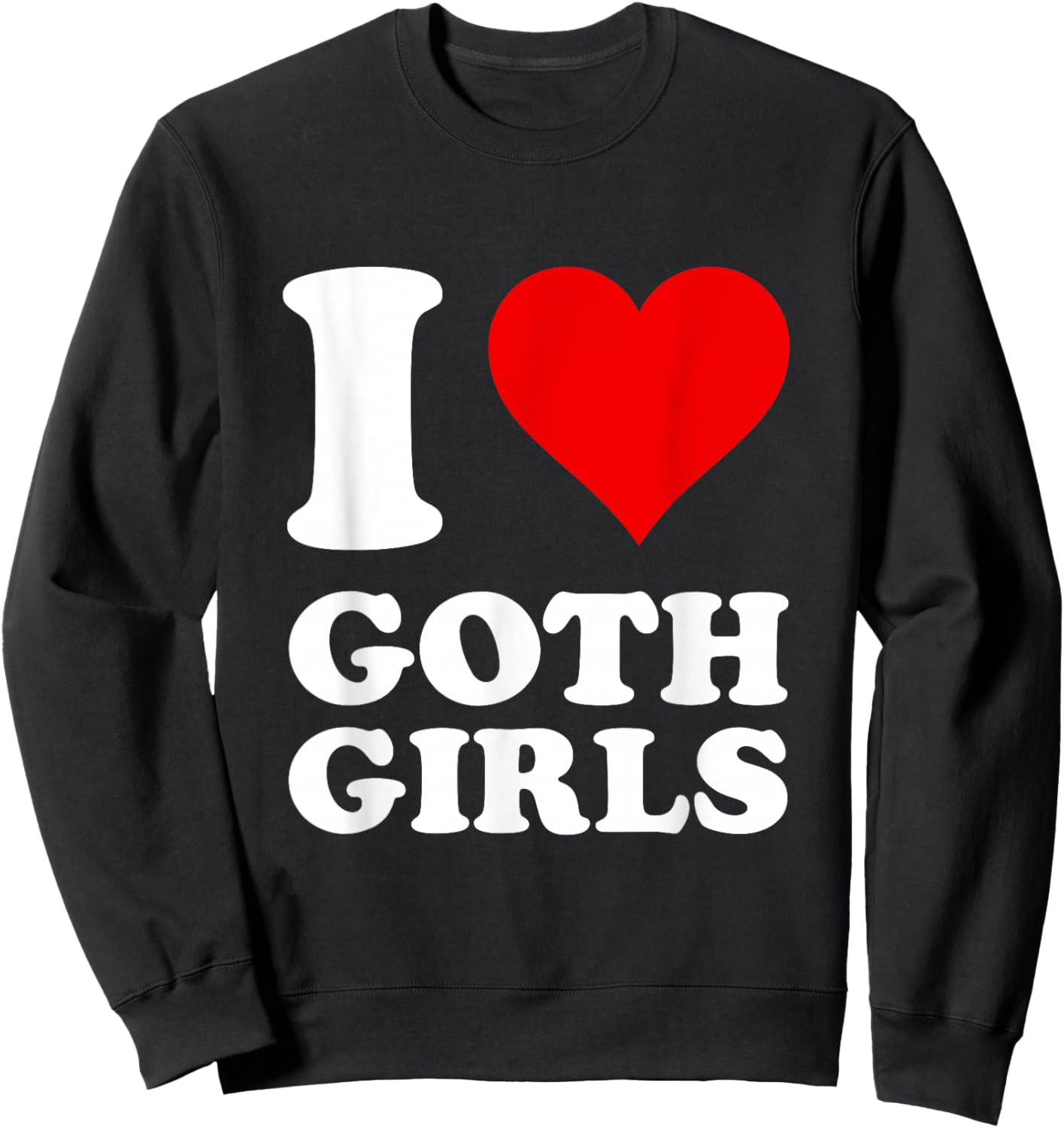 I Love Goth Girls Sweatshirt - Sweatshirt | Black