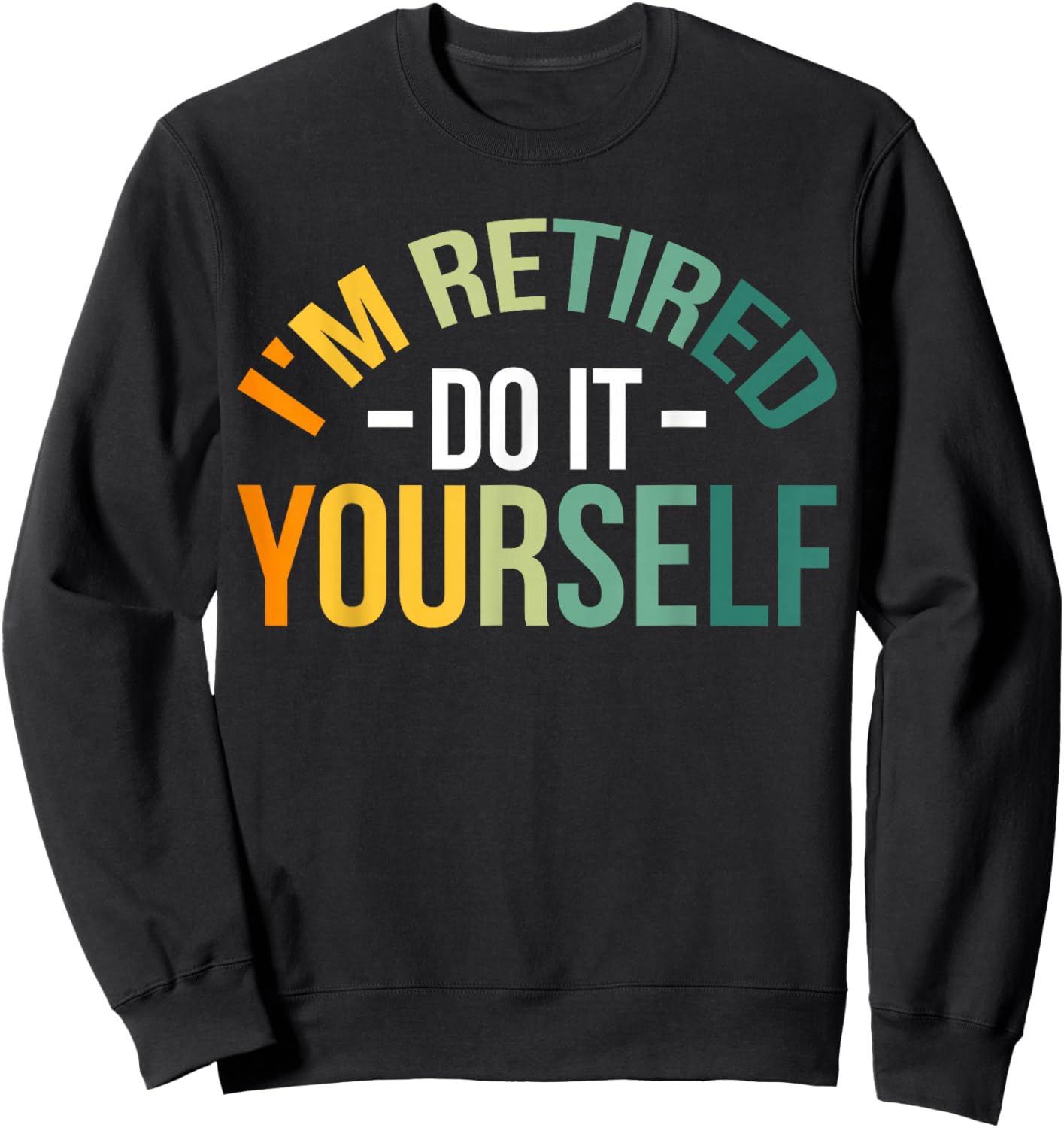 I'm Retired Do It Yourself Sweatshirt - Sweatshirt | Black