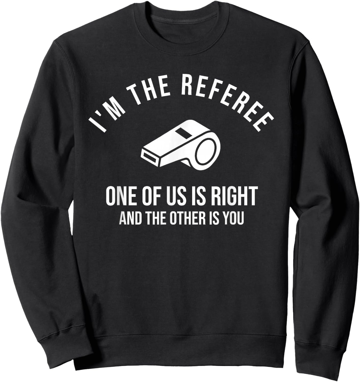 I'm The Referee One of Us is Right Funny Sweatshirt - Sweatshirt | Black