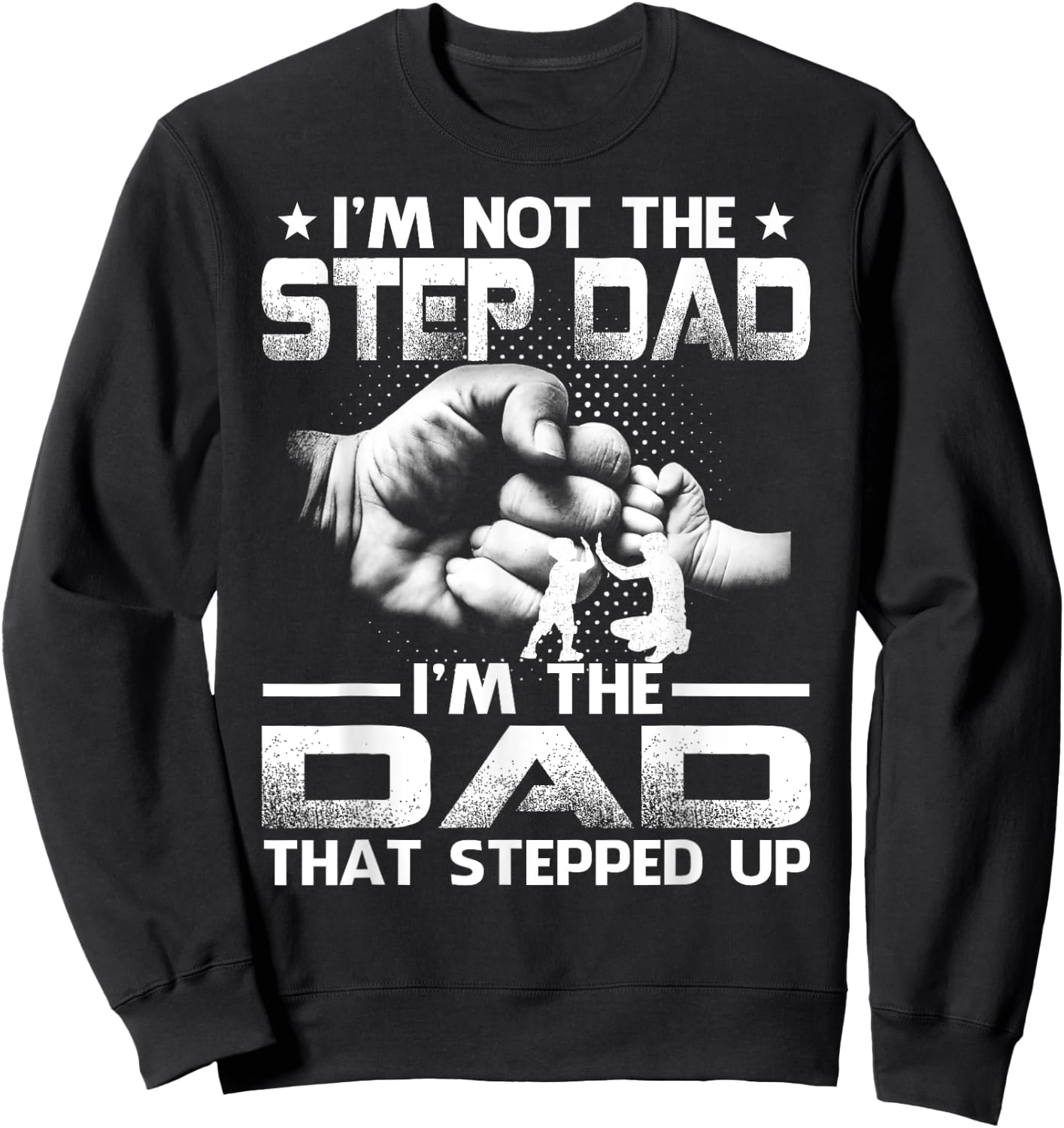 I'm Not The Stepdad I'm The Dad That Stepped Up Sweatshirt - Sweatshirt | Black