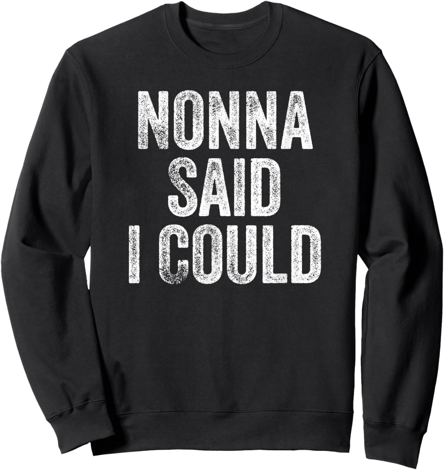 Nonna Said I Could Funny Grandchild Grandson Granddaughter Sweatshirt - Sweatshirt | Black