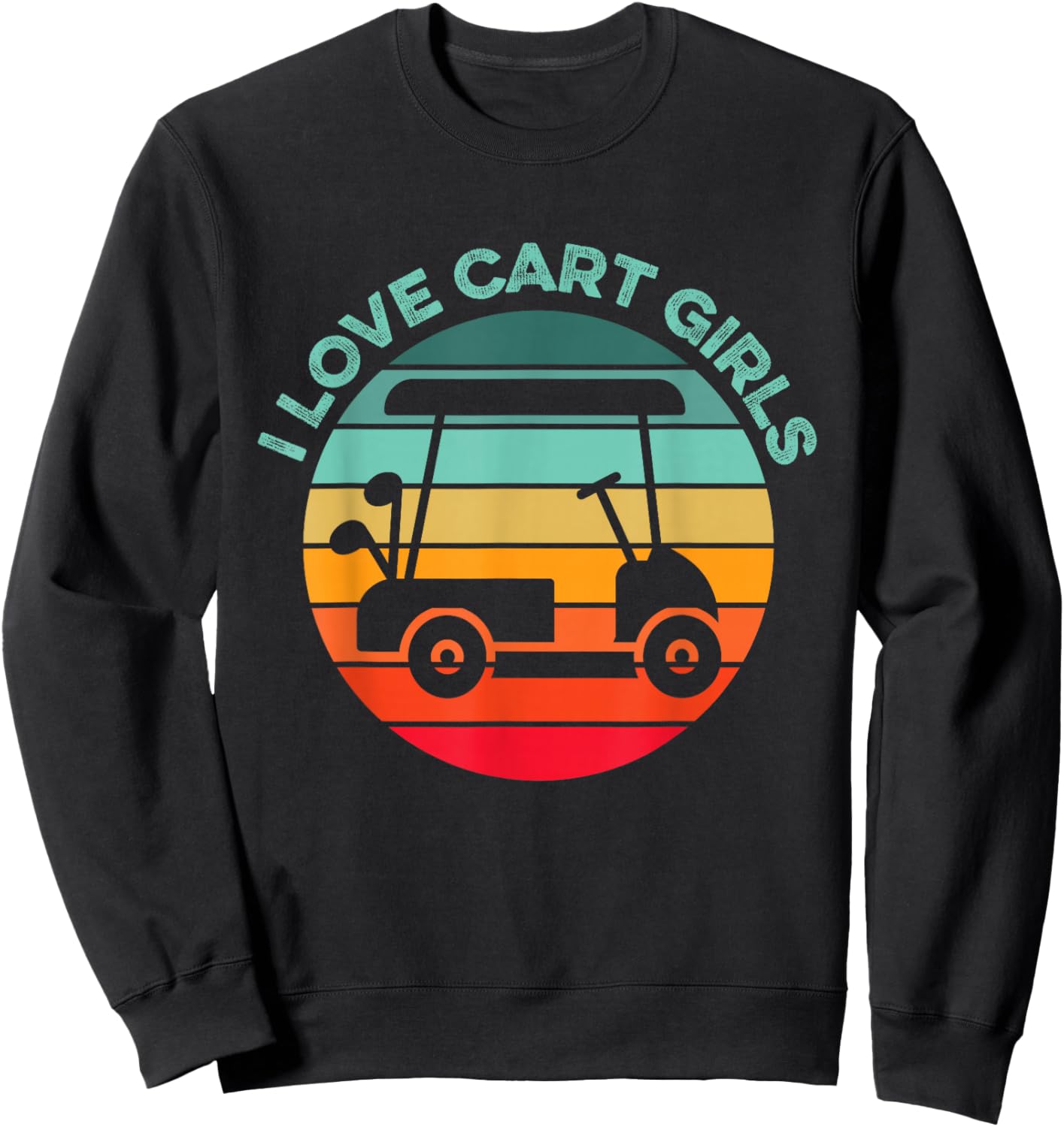 I Love Cart Girls Golfing Humor Funny Golfer Swing Golf Club Sweatshirt - Sweatshirt | Black