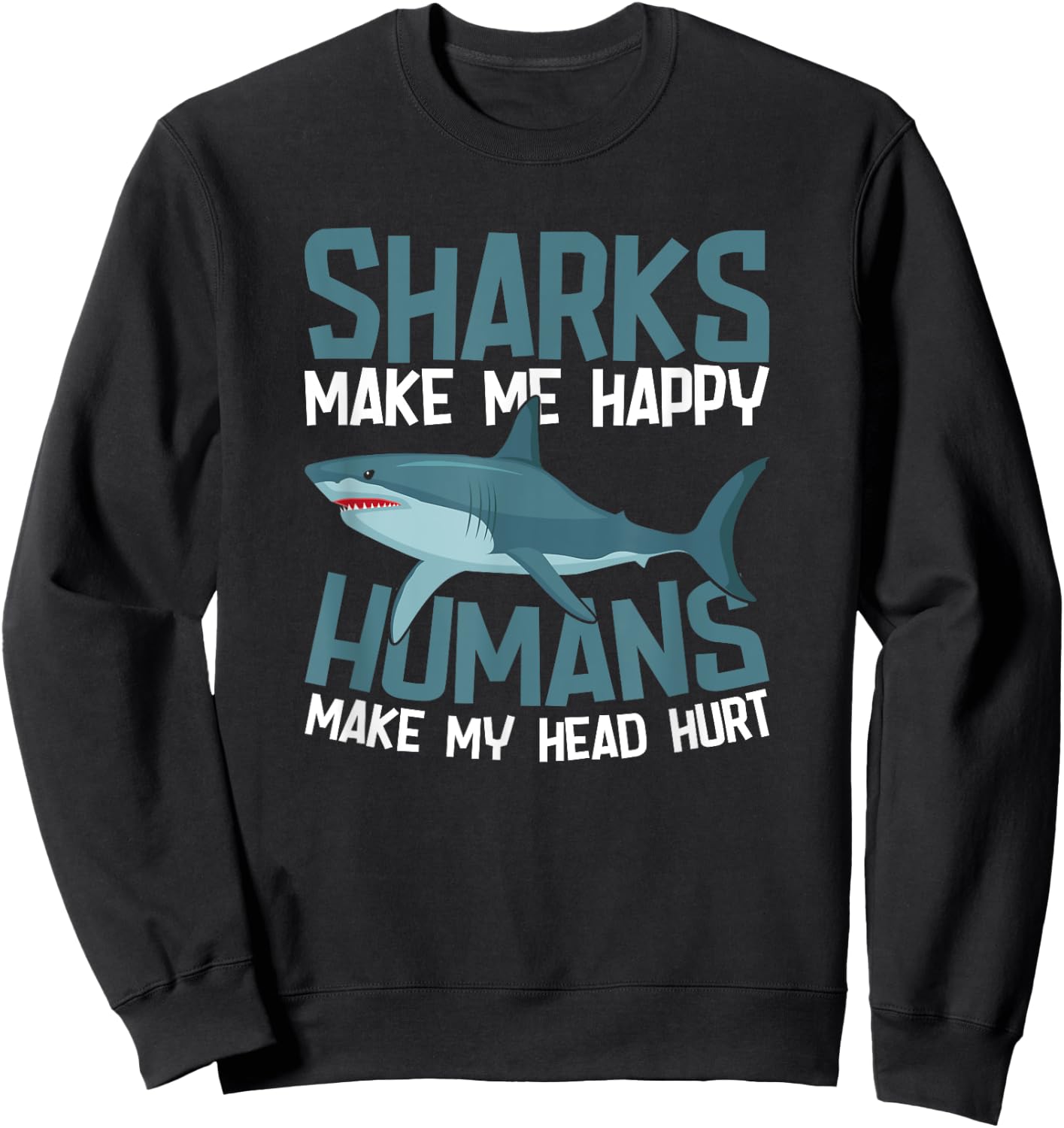 Sharks Make Me Happy Humans Make My Head Hurt Sweatshirt - Sweatshirt | Black