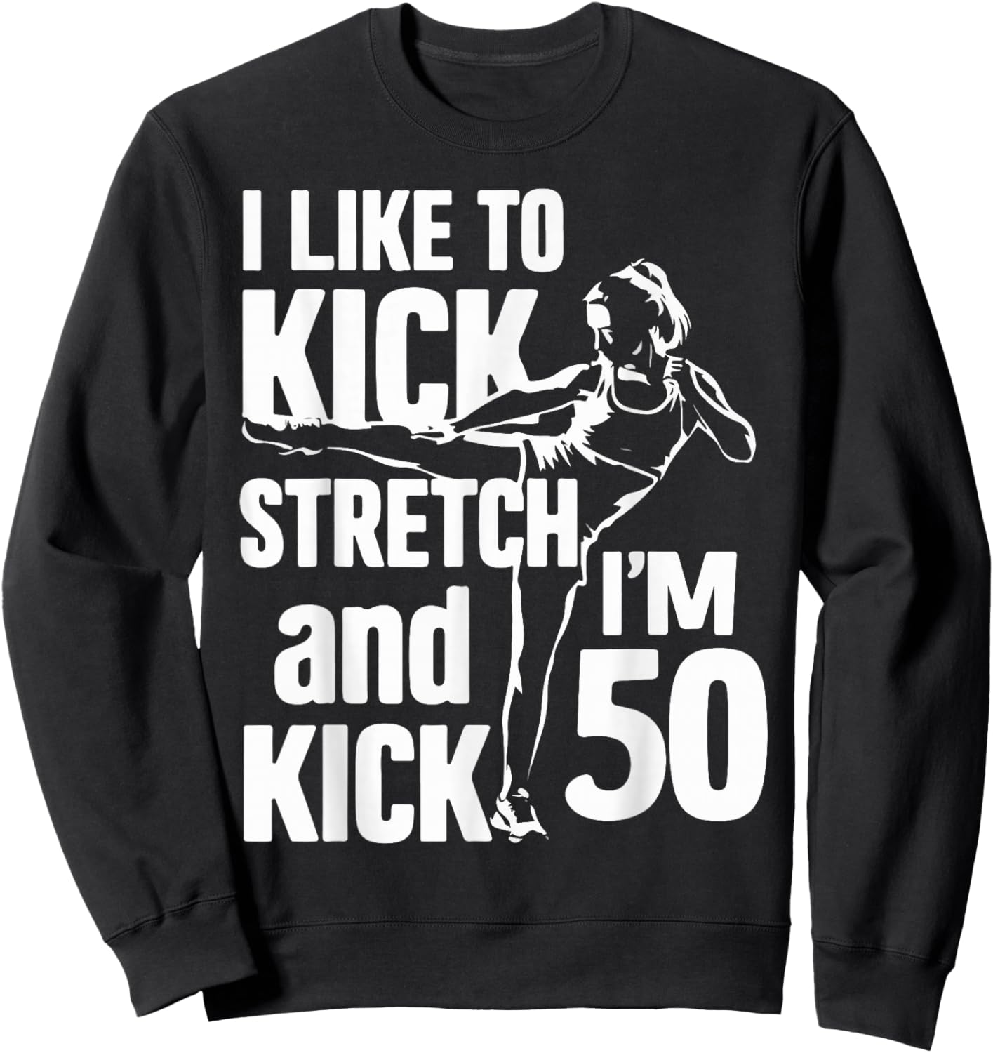 I Like To Kick Stretch And Kick I'm 50 - 50th Sweatshirt - Sweatshirt | Black