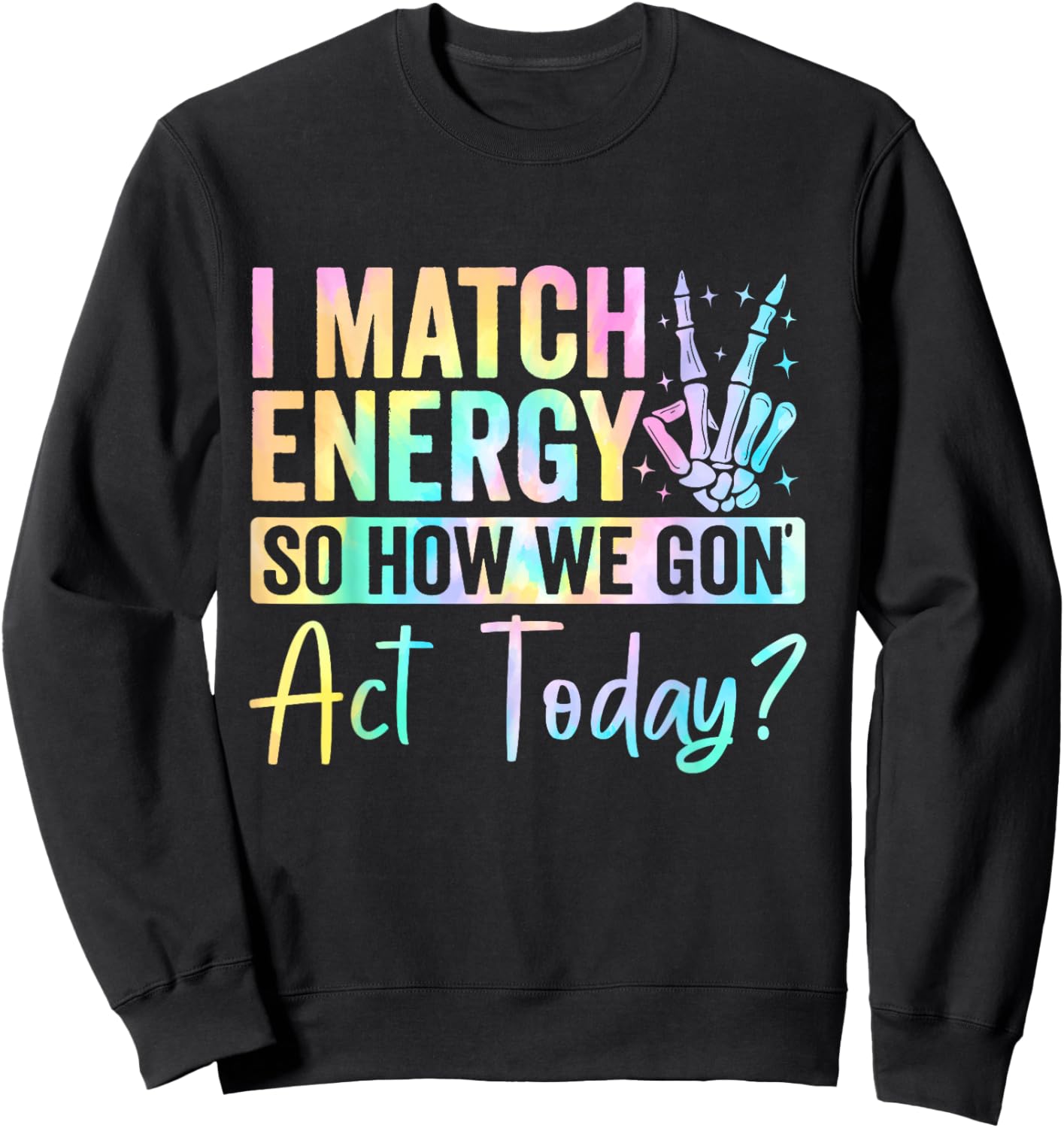 I Match Energy So How We Gone Act Today Sweatshirt - Sweatshirt | Black
