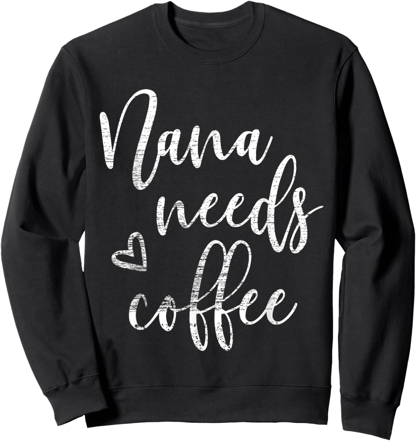 Nana Needs Coffee, Funny Women, Grandma, Mother's Day Sweatshirt - Sweatshirt | Black