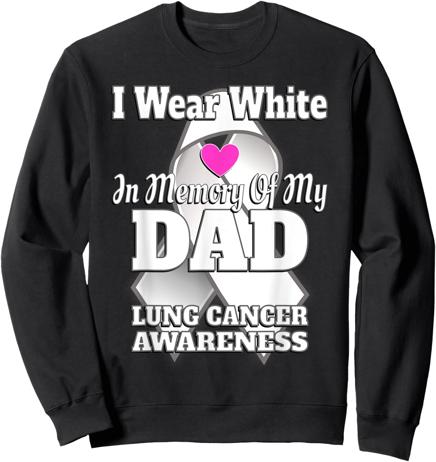 I Wear White In Memory Of My Dad Lung Cancer Awareness Sweatshirt - Sweatshirt | Black