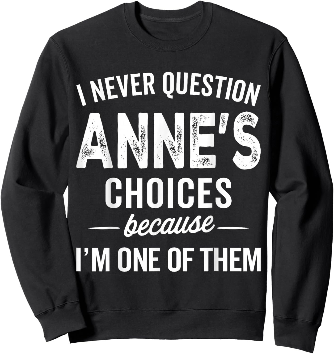 I Never Question Anne’s Choices - Anne Personalized Name Sweatshirt - Sweatshirt | Black