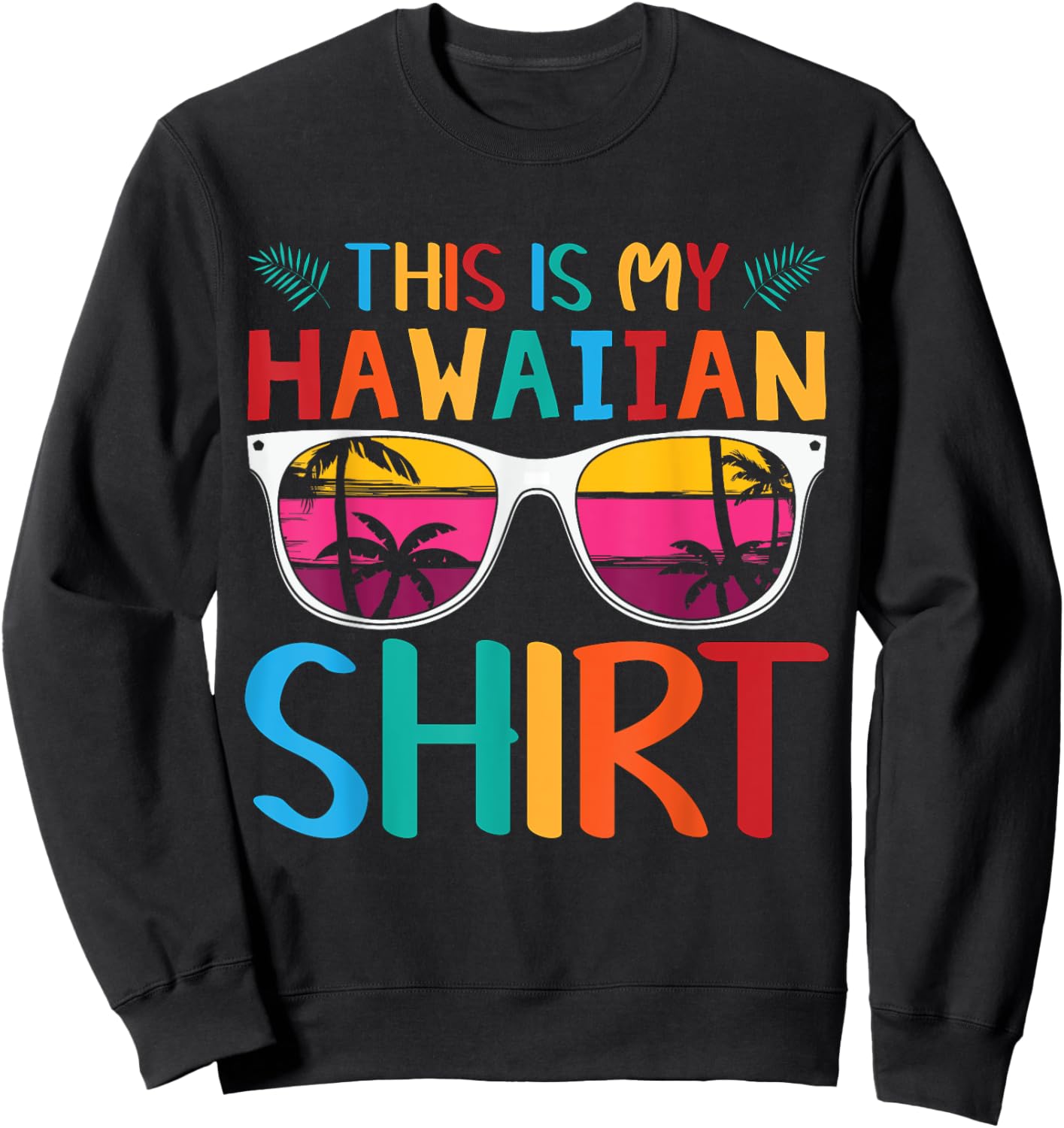 This Is My Hawaiian Shirt Palm Sunglasses Aloha Hawaii Sweatshirt - Sweatshirt | Black