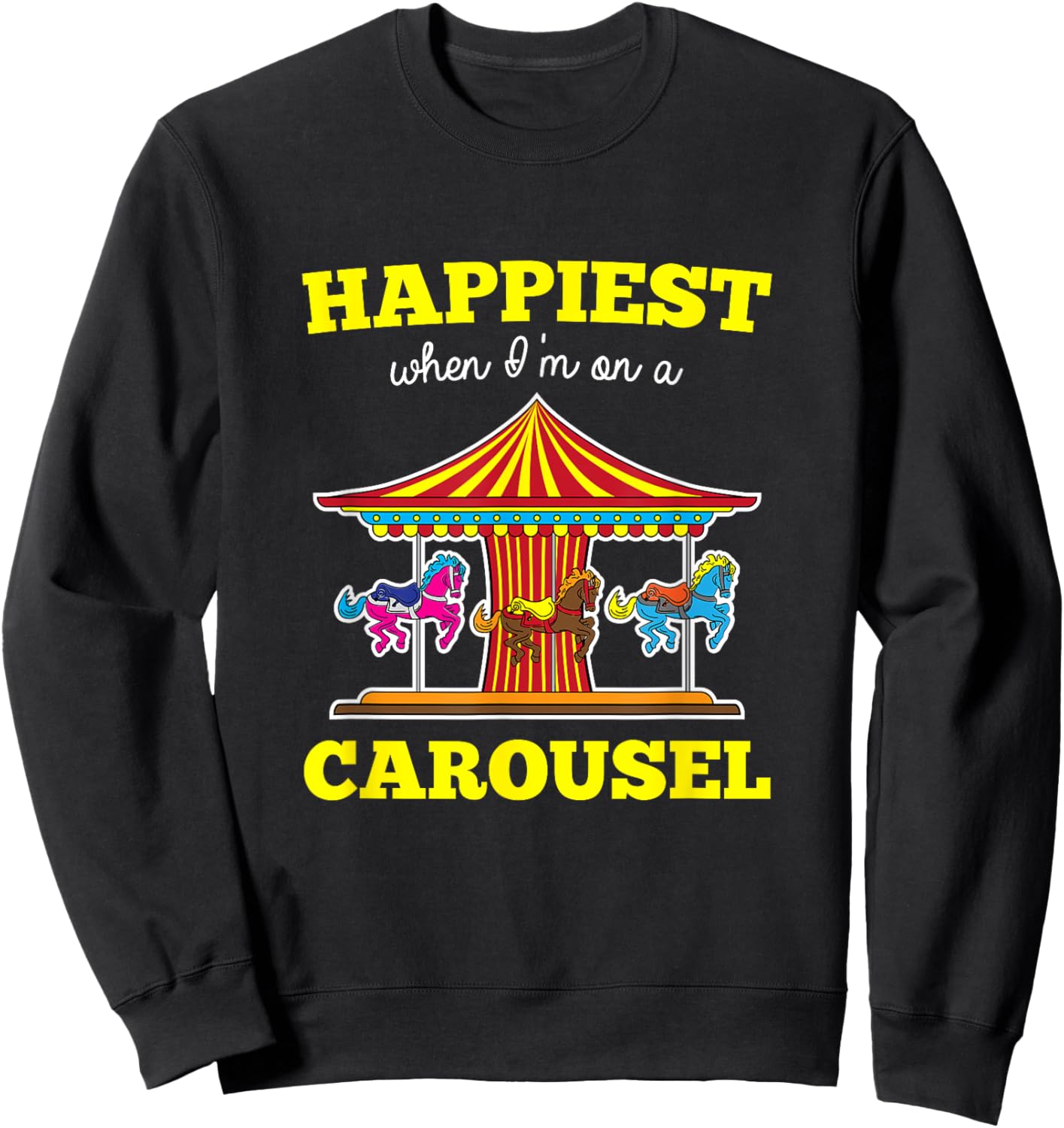 Happiest When I'm On A Carousel Quote Merry-Go-Round Ride Sweatshirt - Sweatshirt | Black