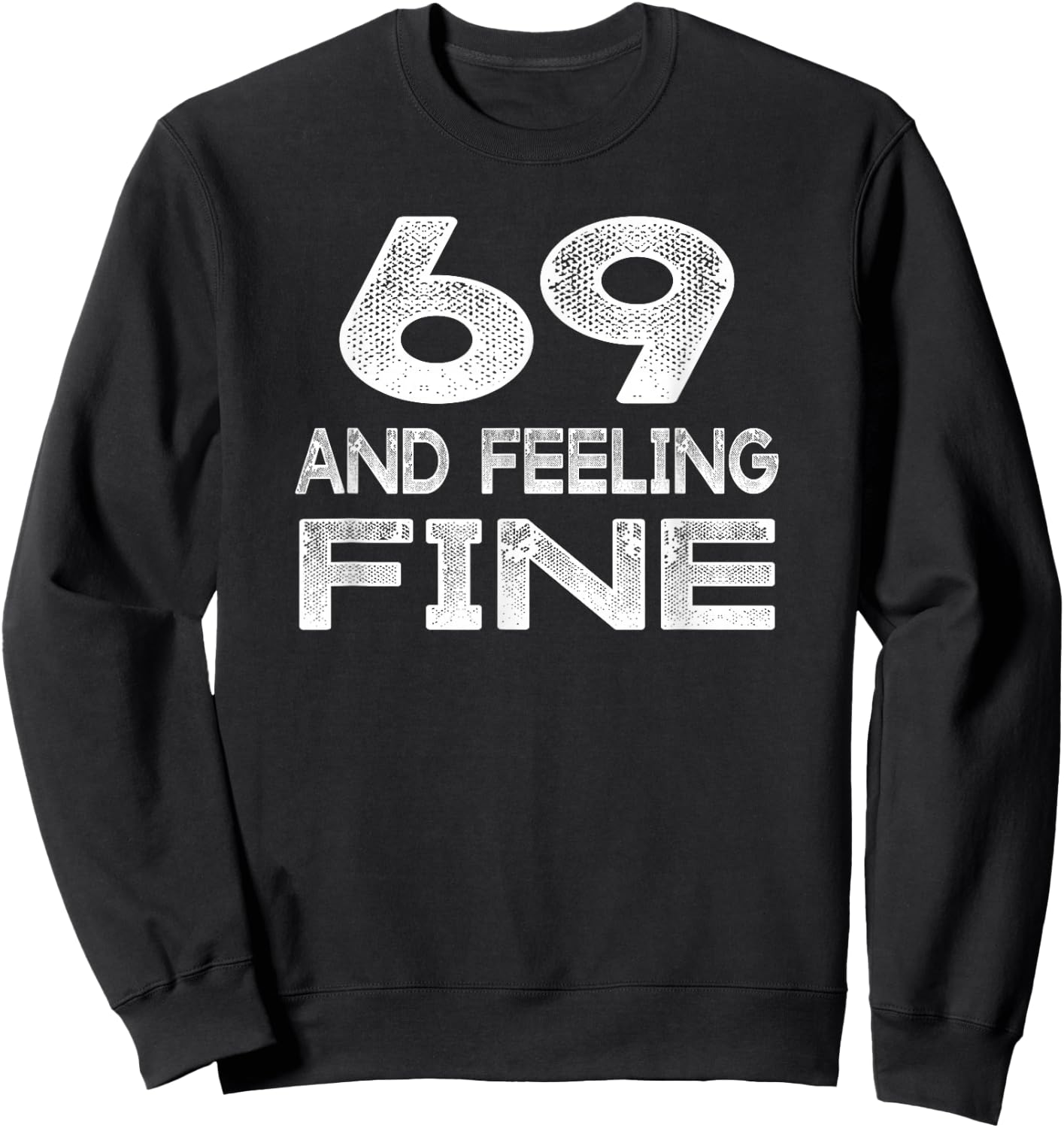 69 And Feeling Fine Sixty Nine Birthday Sweatshirt - Sweatshirt | Black