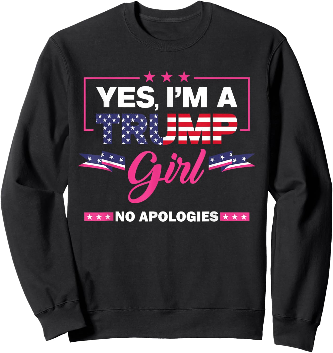Yes I'm A Trump Girl No Apologies 2024 Election Sweatshirt - Sweatshirt | Black