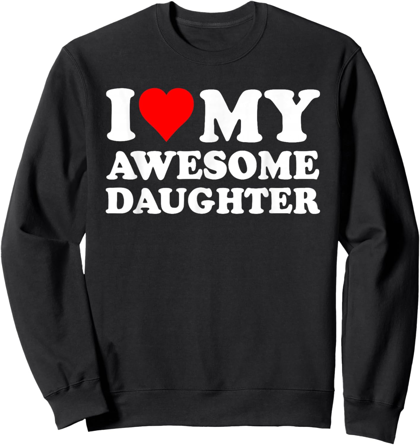 I Love My Daughter I Heart My Awesome Daughter Funny Dad Sweatshirt - Sweatshirt | Black