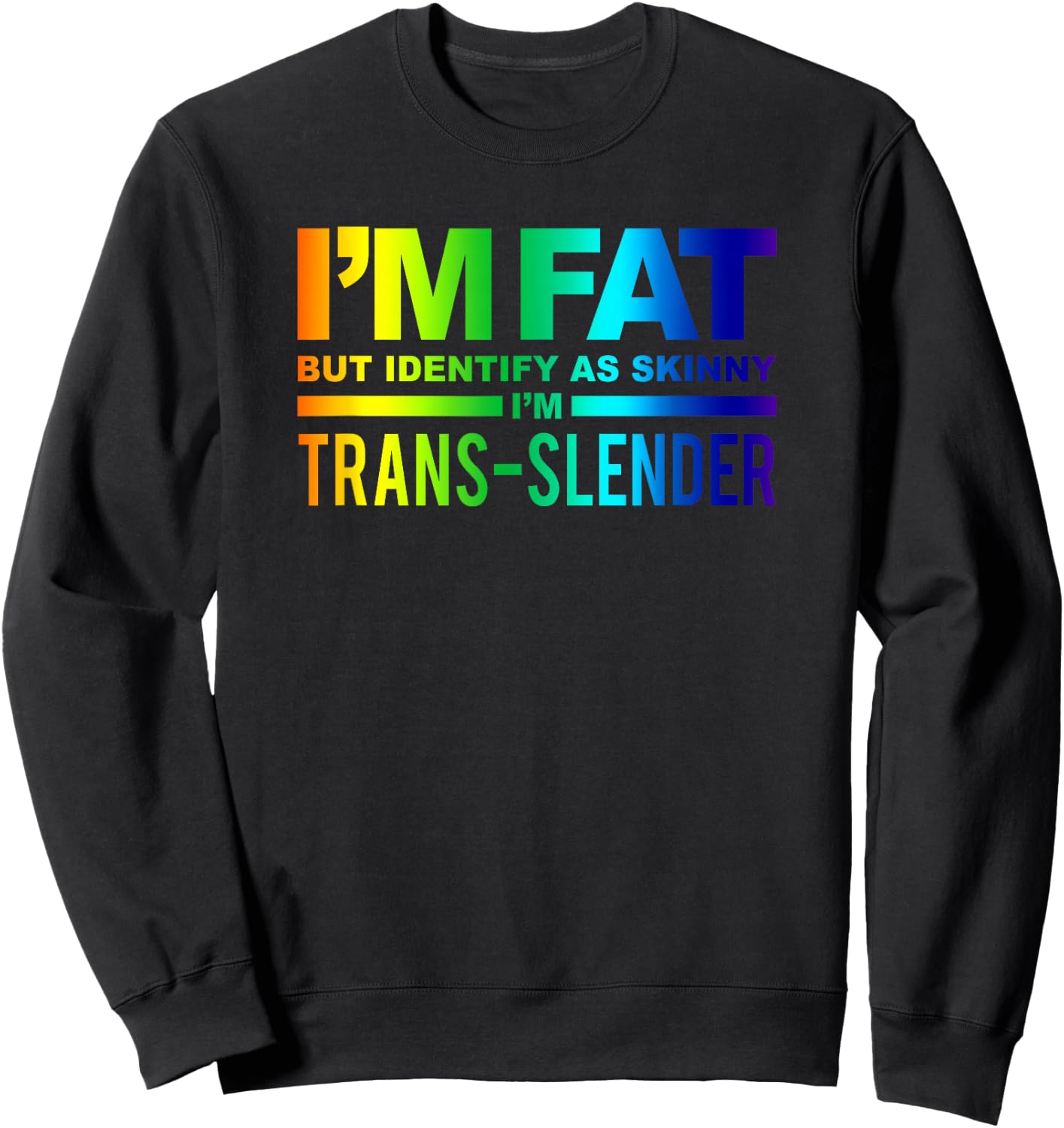I'm Fat But Identify As Skinny I'm Trans-Slender Sweatshirt - Sweatshirt | Black
