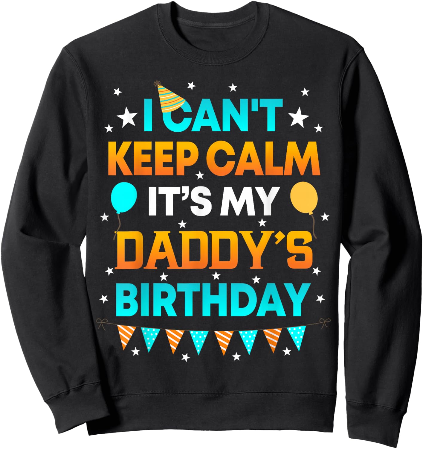I Can't Keep Calm It's My Daddy Birthday Gift Party Sweatshirt - Sweatshirt | Black