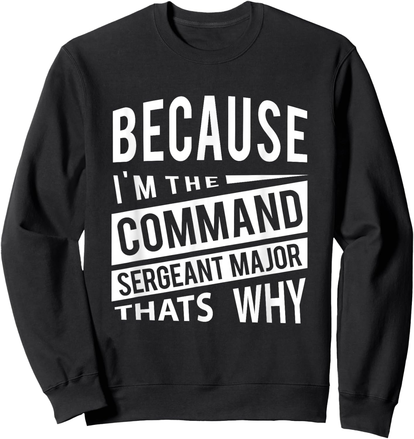 Because I'm The Command Sergeant Major CSM - That's Why NCO Sweatshirt - Sweatshirt | Black