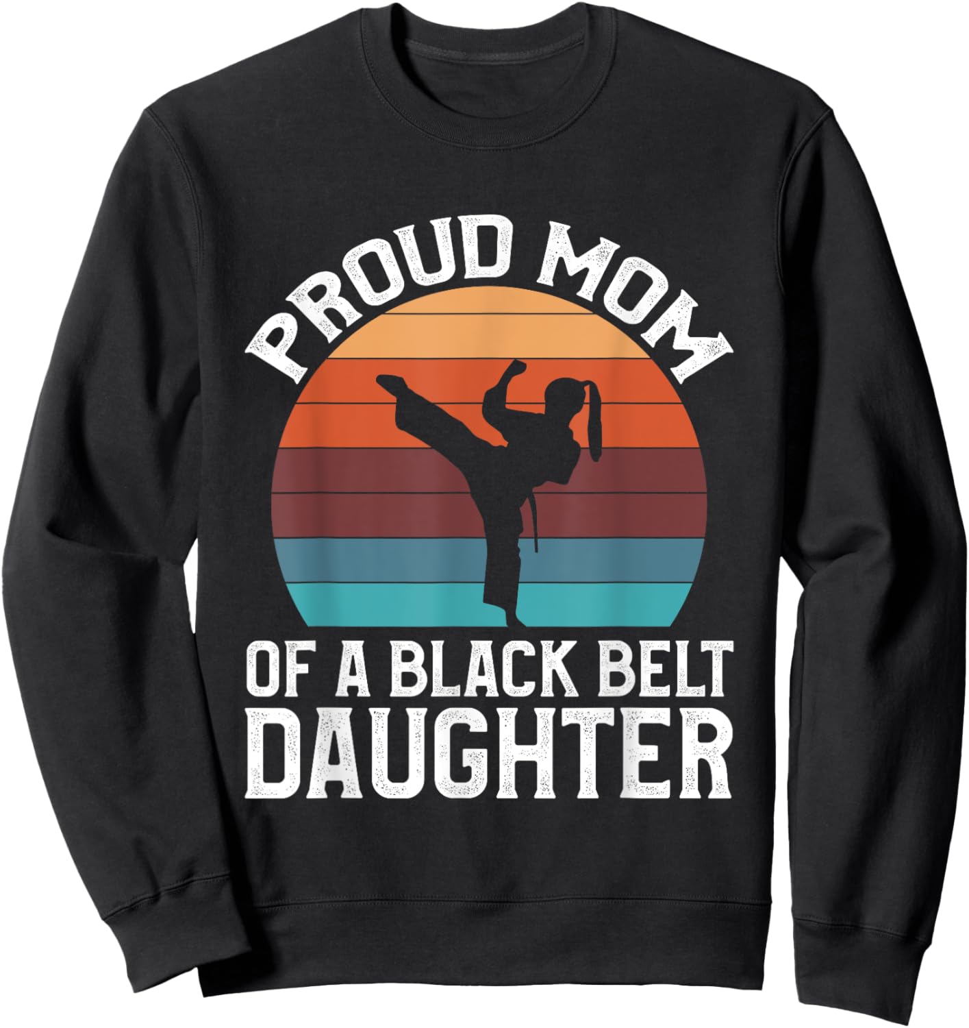 Proud Mom Of A Black Belt Daughter Sweatshirt - Sweatshirt | Black