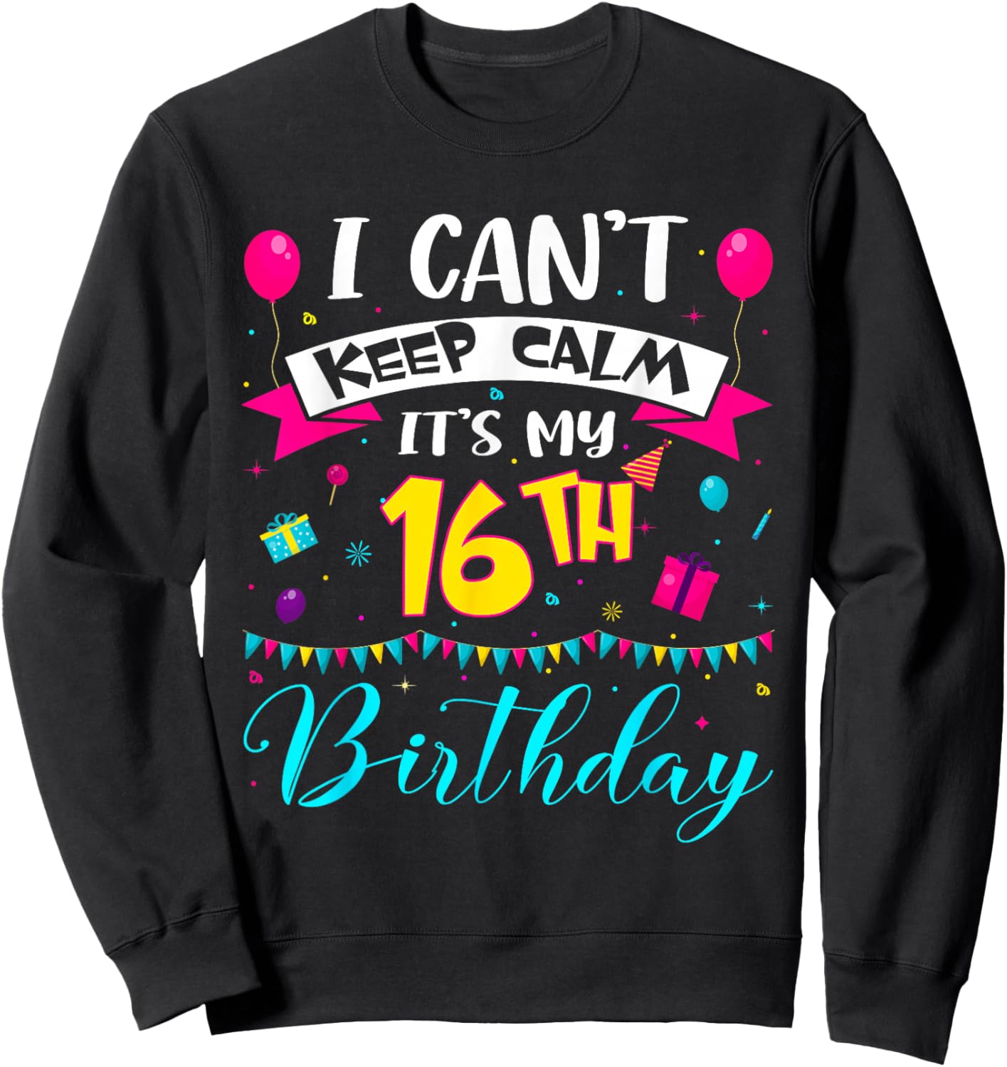 I Can't Keep Calm It's My 16th Birthday 16 Year Old Gifts Sweatshirt - Sweatshirt | Black
