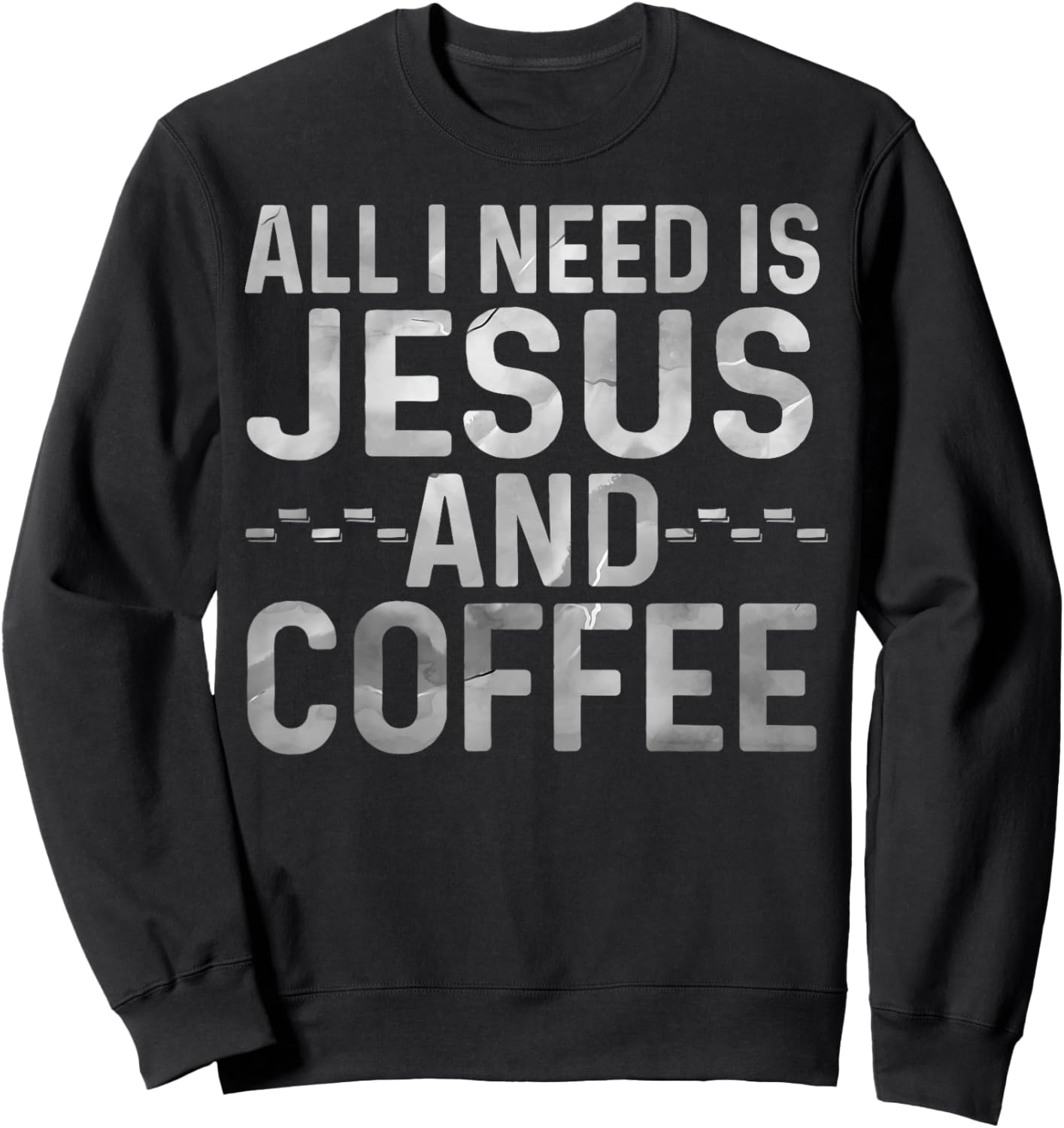 All I Need Is Jesus And Coffee Funny Christian Religious Sweatshirt - Sweatshirt | Black