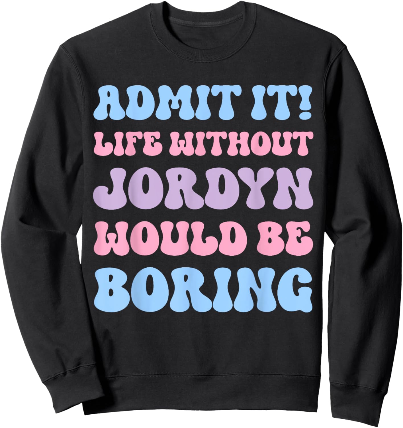Admit It Life Without Jordyn Would Be Boring Funny Birthday Sweatshirt - Sweatshirt | Black