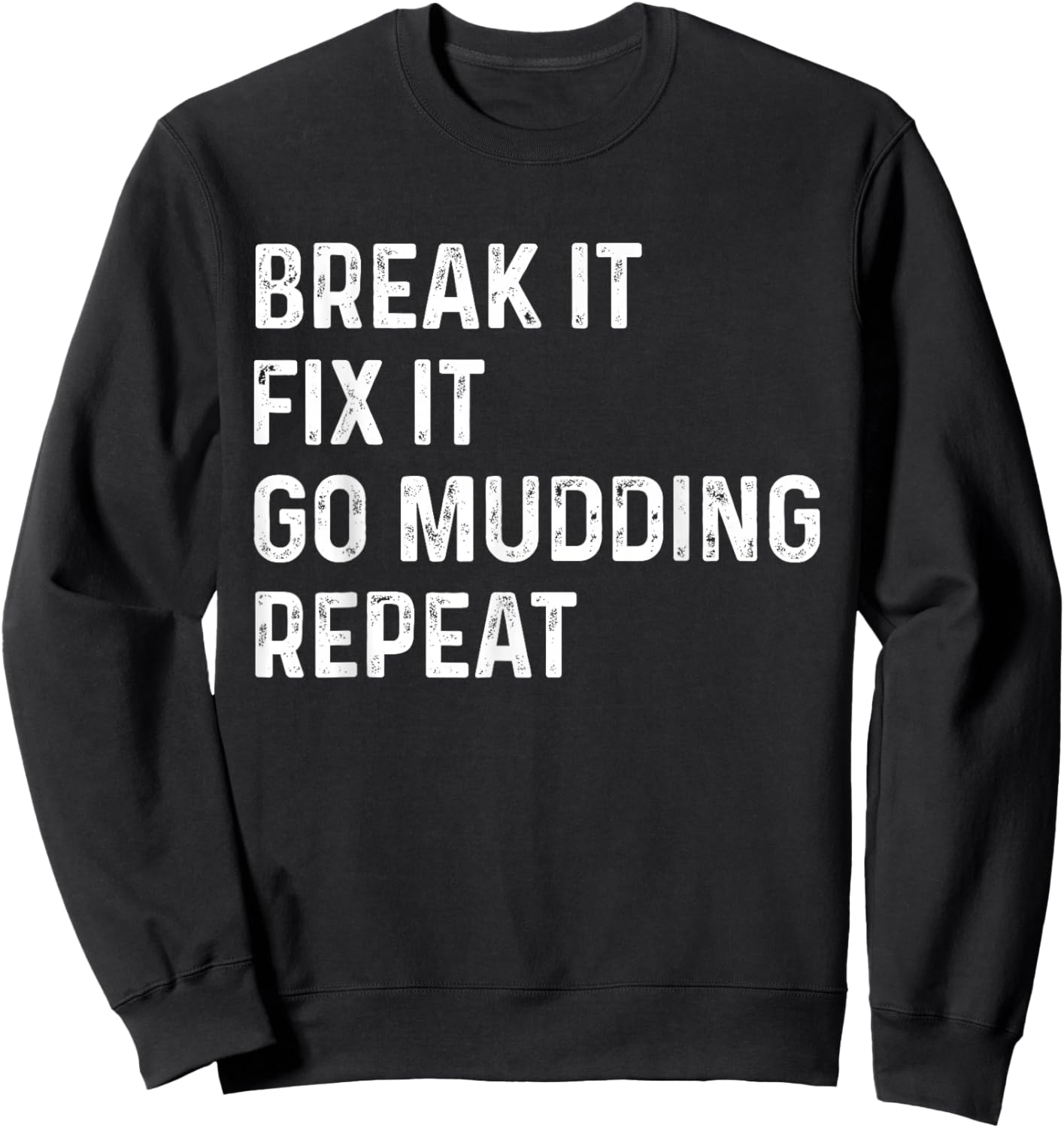 Break It Fix It Go Mudding Repeat ATV Bike Truck Mud Bogging Sweatshirt - Sweatshirt | Black