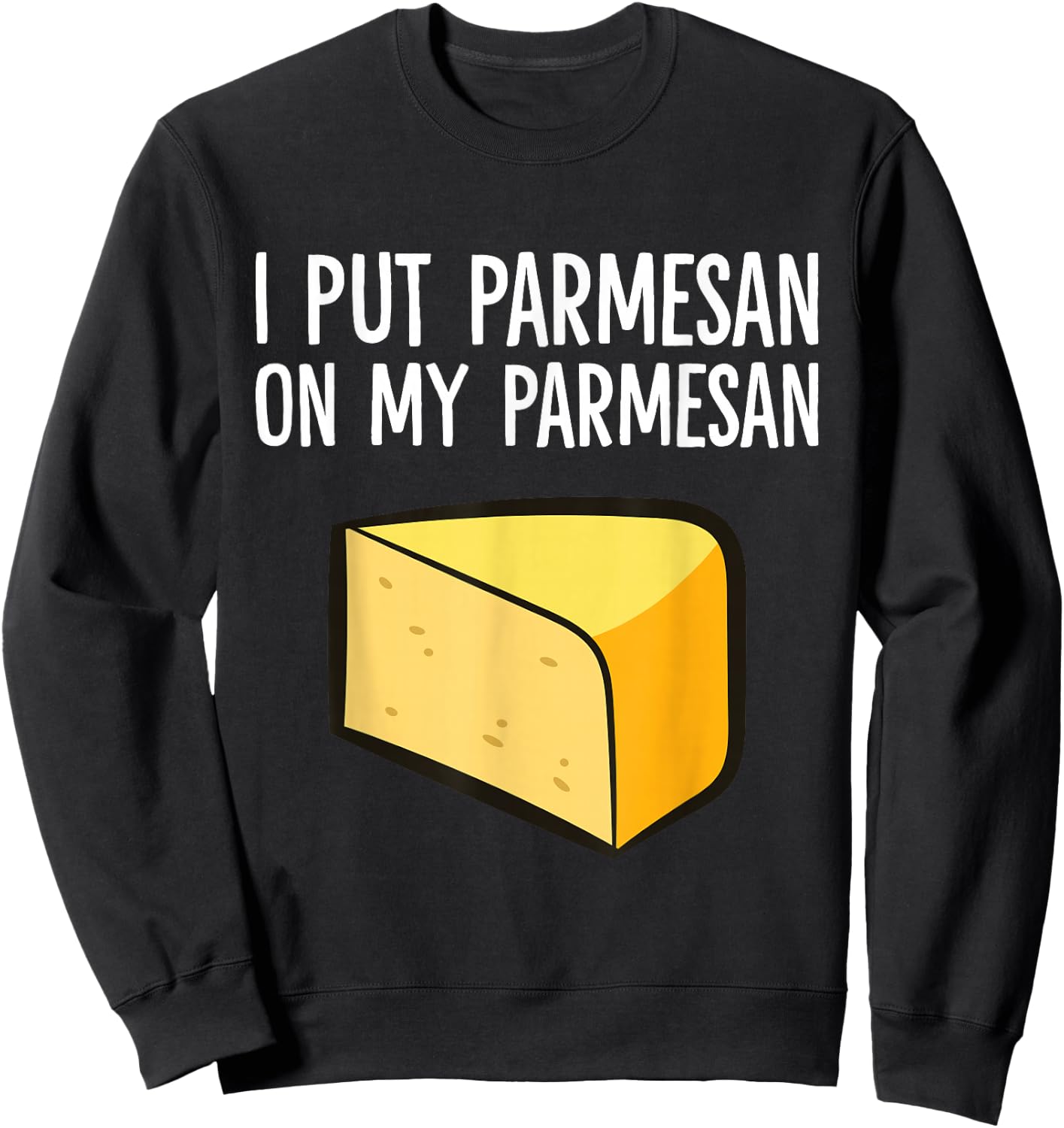 I Put Parmesan On My Parmesan Funny Parmesan Cheese Lover Sweatshirt - Sweatshirt | Black
