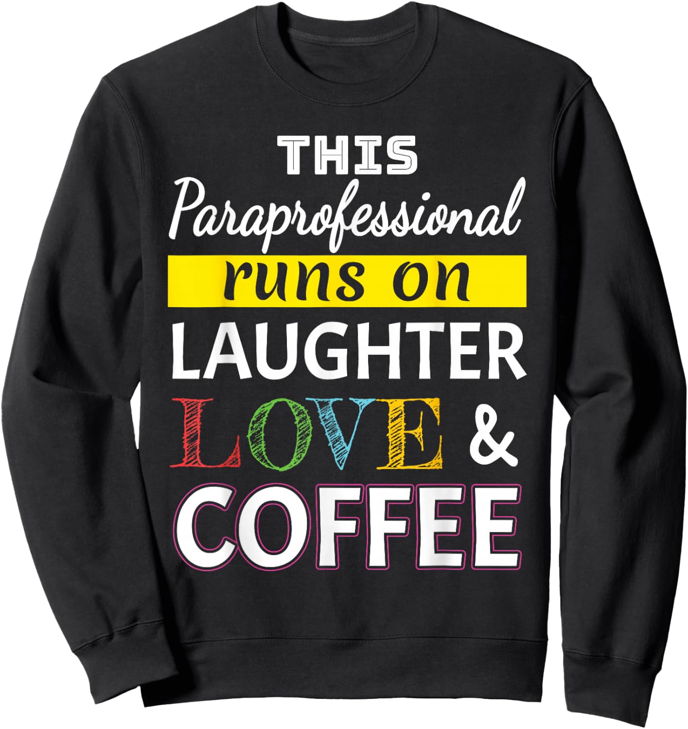 Paraprofessional runs on Laughter Love Coffee Para Sweatshirt - Sweatshirt | Black