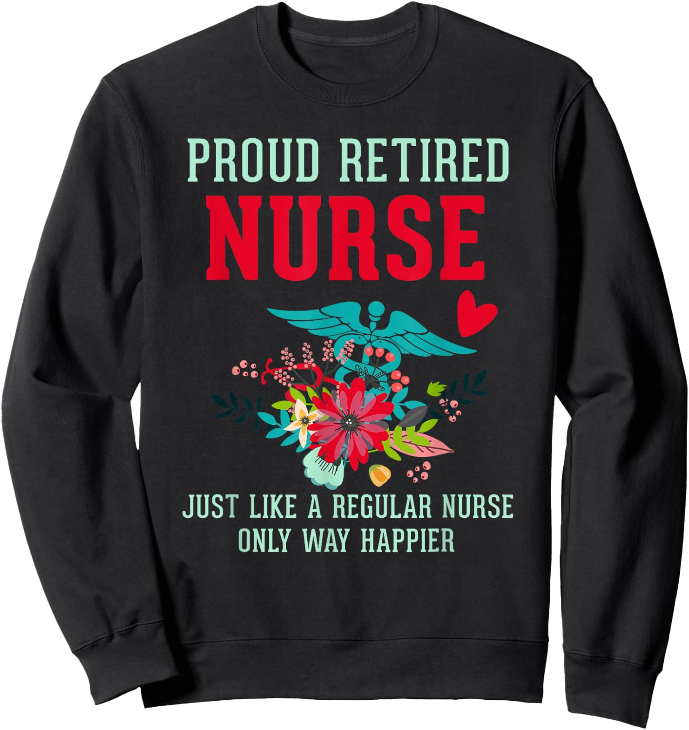 Retired Nurse Gifts Just Like Regular Nurse Only Way Happier Sweatshirt - Sweatshirt | Black