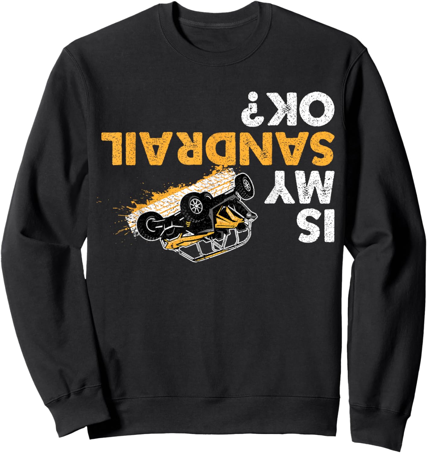 Is My Sandrail Ok? Funny Upside Down Sand Rail Driver Sweatshirt - Sweatshirt | Black