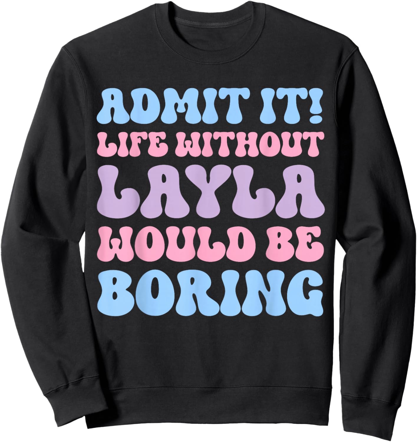 Admit It Life Without Layla Would Be Boring Funny Birthday Sweatshirt - Sweatshirt | Black