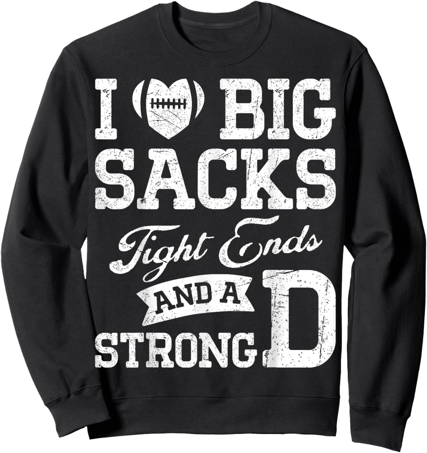 I Love Big Sacks Tight Ends And A Strong D Football Saying Sweatshirt - Sweatshirt | Black