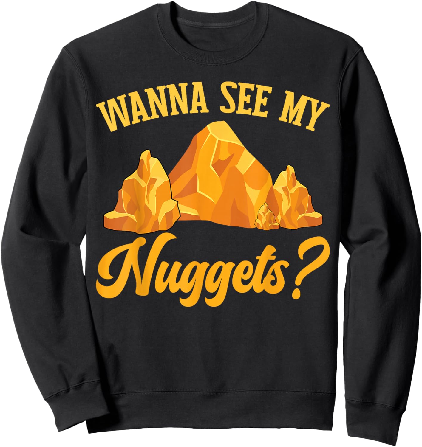Funny Gold Panning Gold Prospectors Wanna See My Nuggets? Sweatshirt - Sweatshirt | Black