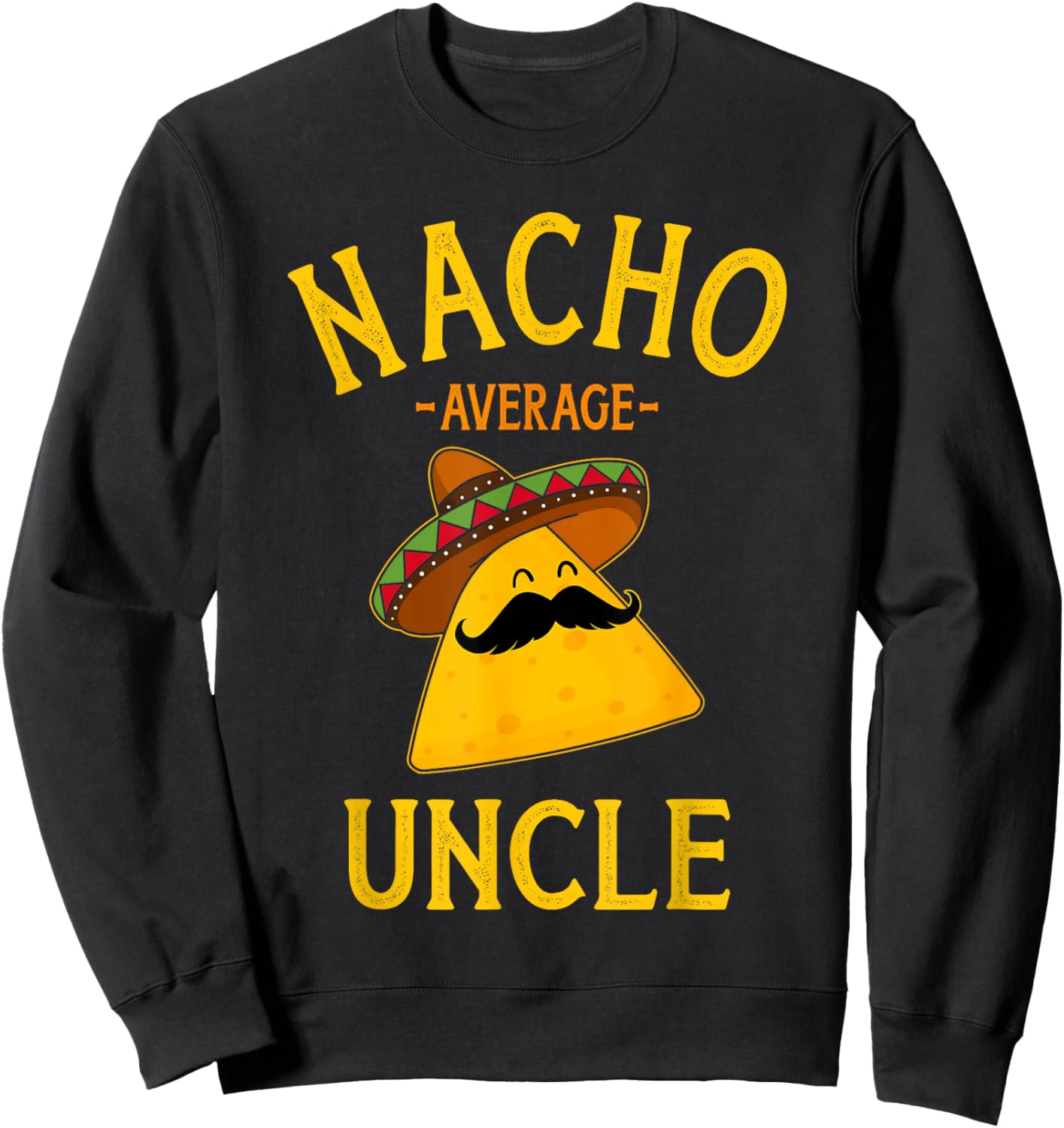 Nacho average uncle for Cinco de Mayo and fathers day Sweatshirt - Sweatshirt | Black