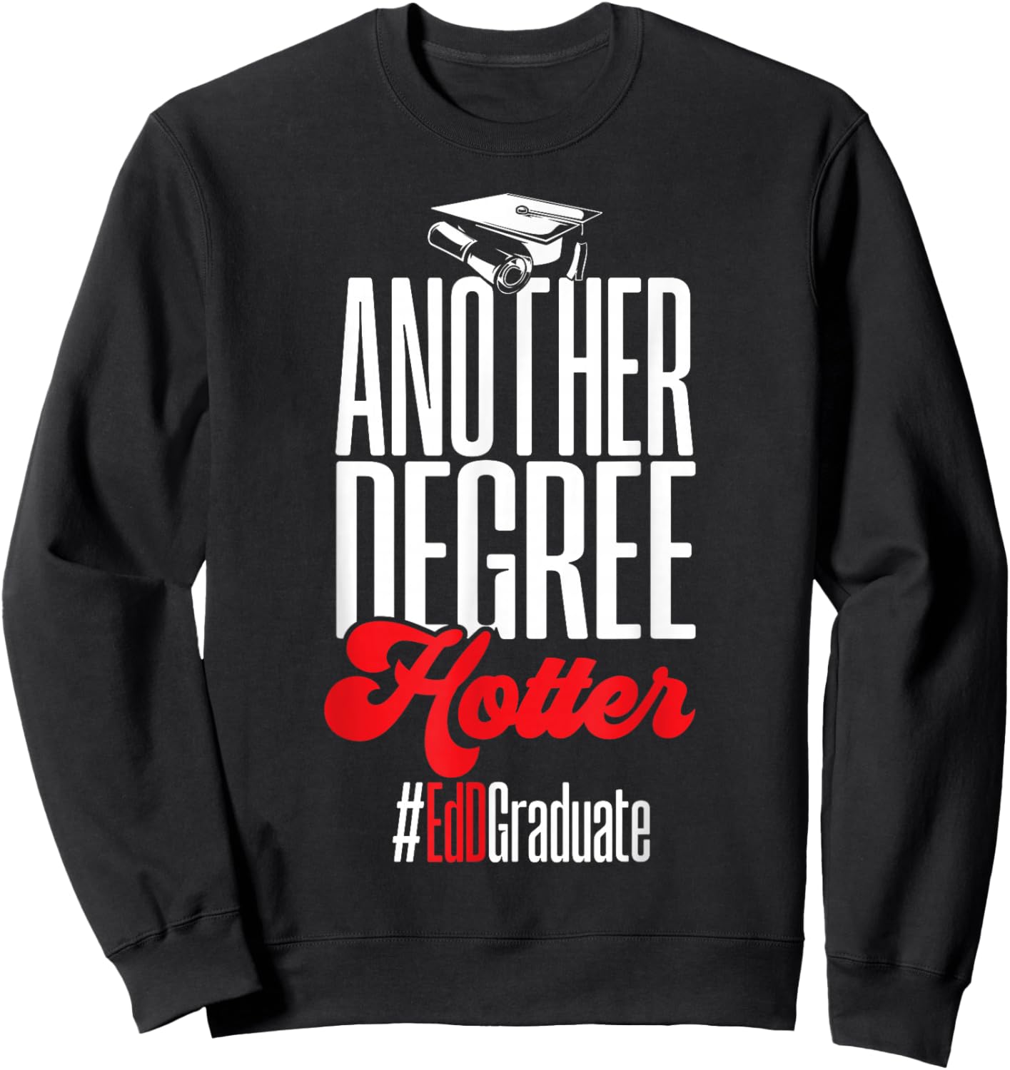 Doctor of Education Another Degree Hotter Ed.D. Graduate Sweatshirt - Sweatshirt | Black