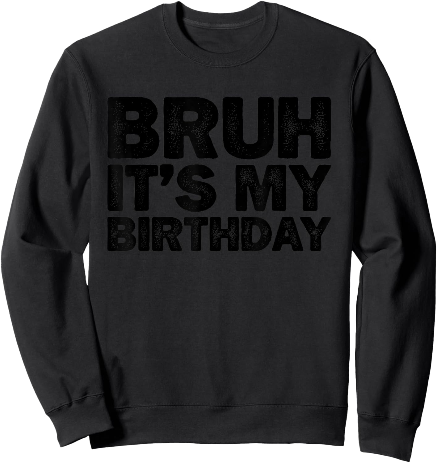 Bruh It's My Birthday Funny Birthday Sweatshirt - Sweatshirt | Black