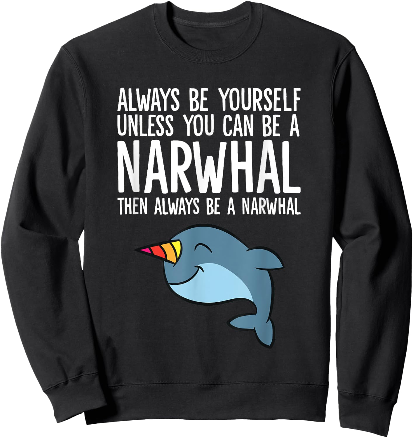 Always Be Yourself Unless You Can Be A Narwhal Sweatshirt - Sweatshirt | Black