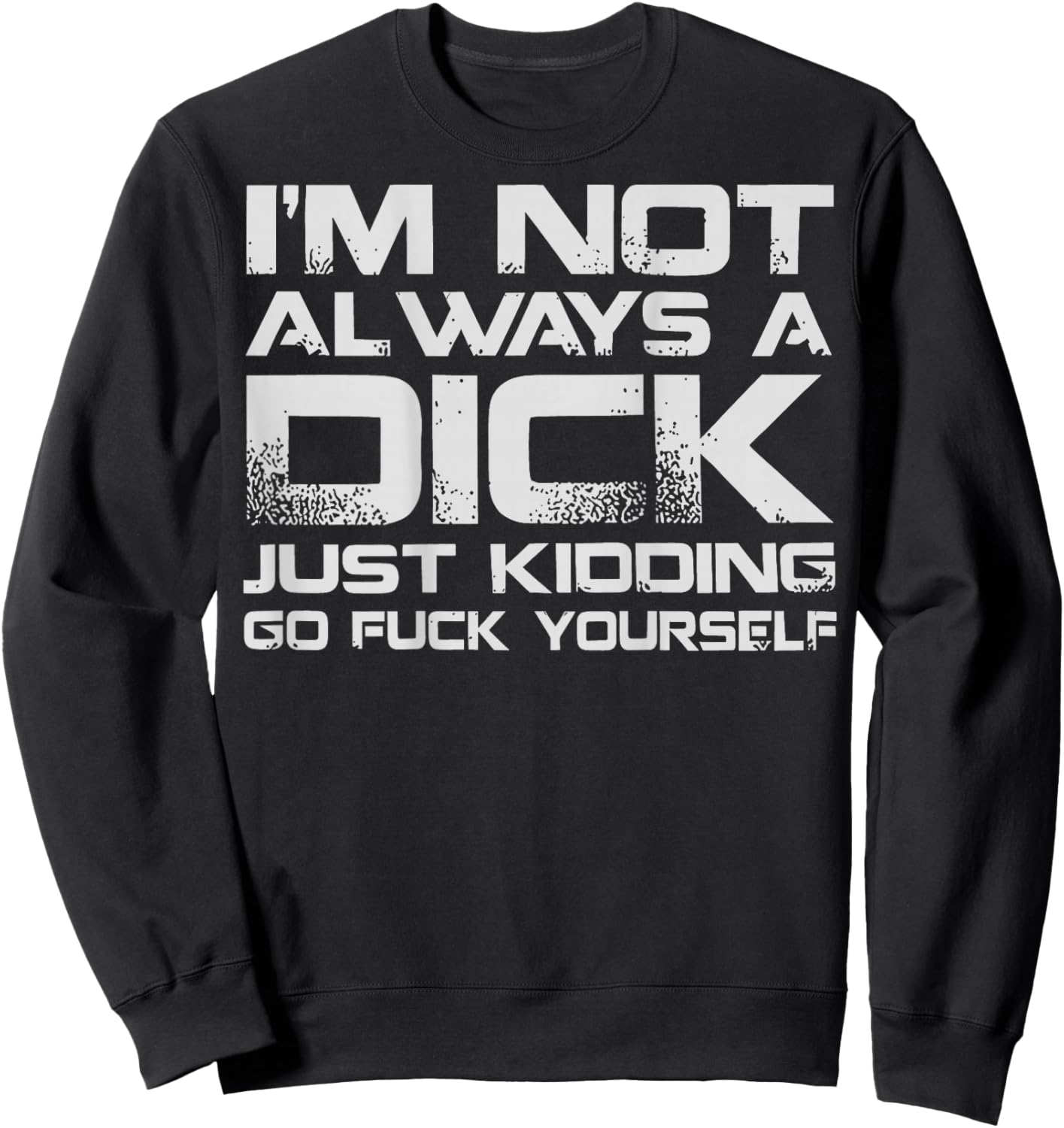(ON Back) I'm Not Always A Dick Just Kidding Go FCK Youself Sweatshirt - Sweatshirt | Black
